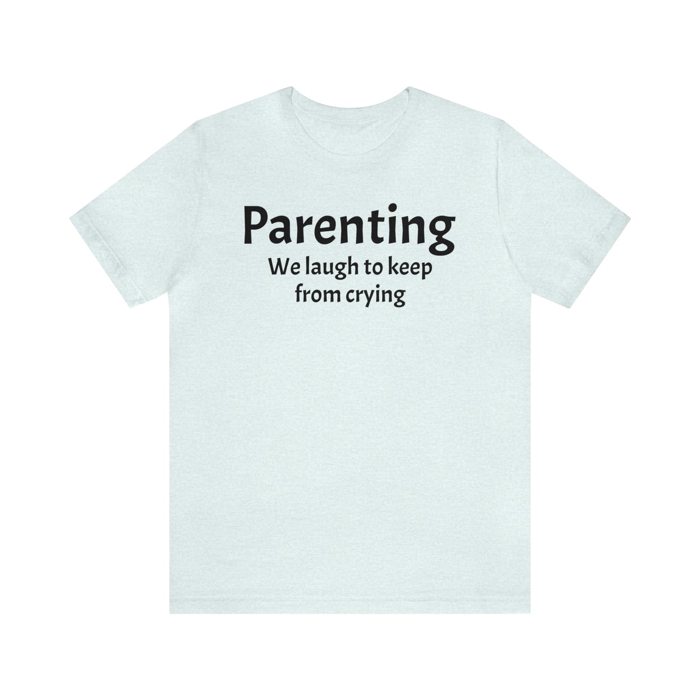 Parenting Keep From Crying - T-Shirt - Cool Father’s Day Shirt - Funny Dad Shirt - Father Figure Shirt - Moms - Mothers - Parent