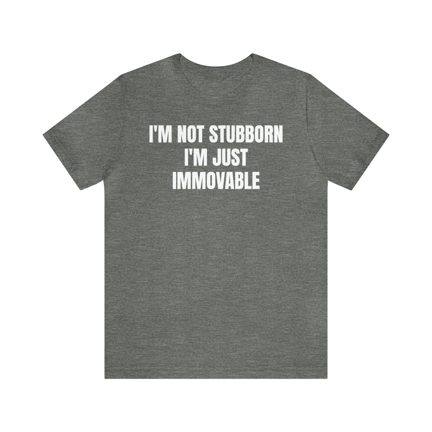 I'm Not Stubborn Just Immovable Shirt - T-Shirt - Cool Father’s Day Shirt - Funny Dad Shirt - Father Figure Shirt - Entrepreneur - Parenting - Mom - Mothers