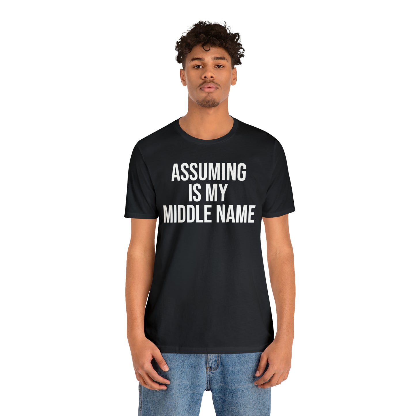 Assuming is My Middle Name Funny Shirt - T-Shirt - Cool Father’s Day Shirt - Funny Dad Shirt - Father Figure Shirt - Mom - Mothers