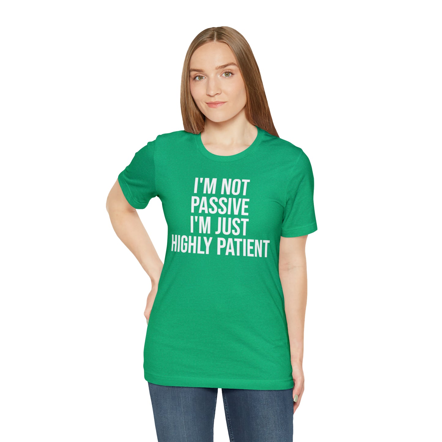 I'm Not Passive Just Highly Patient Shirt - T-Shirt - Cool Father’s Day Shirt - Funny Dad Shirt - Father Figure Shirt - Entrepreneur - Parenting - Mom - Mothers