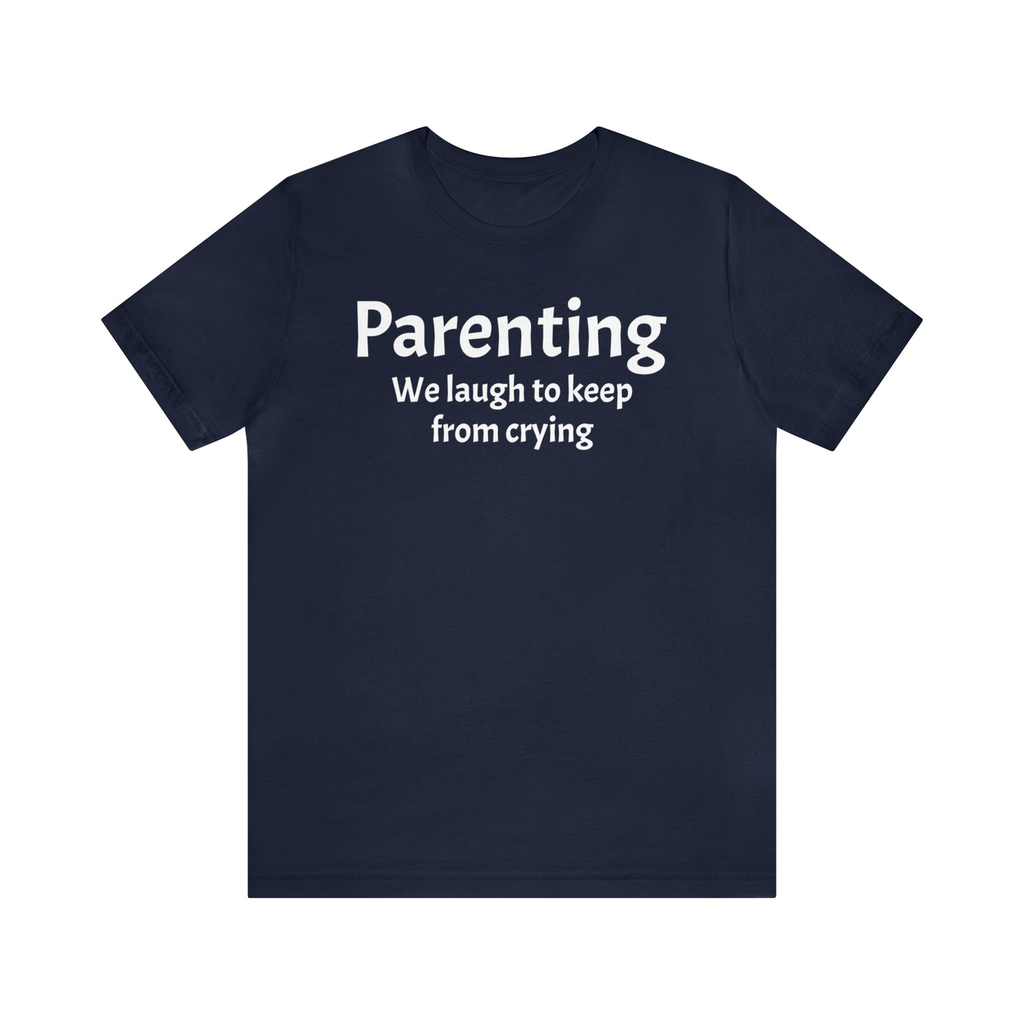 Parenting Keep From Crying - T-Shirt - Cool Father’s Day Shirt - Funny Dad Shirt - Father Figure Shirt - Moms - Mothers - Parent