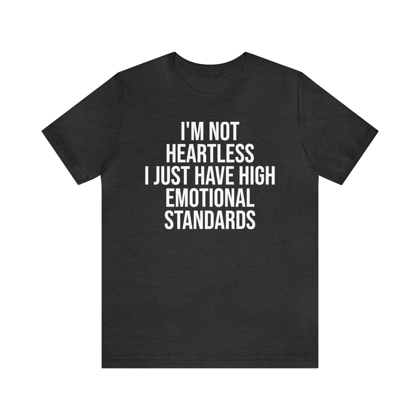 Not Heartless Just High Emotional Standards Shirt - T-Shirt - Cool Father’s Day Shirt - Funny Dad Shirt - Father Figure Shirt - Entrepreneur - Parenting - Mom - Mothers