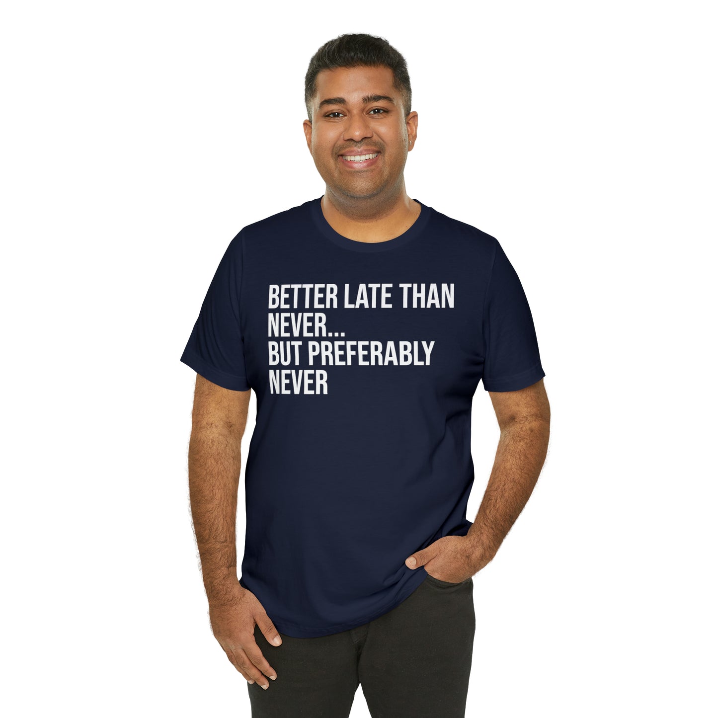 Better Late Than Never Shirt - T-Shirt - Cool Father’s Day Shirt - Funny Dad Shirt - Father Figure Shirt - Entrepreneur - Parenting