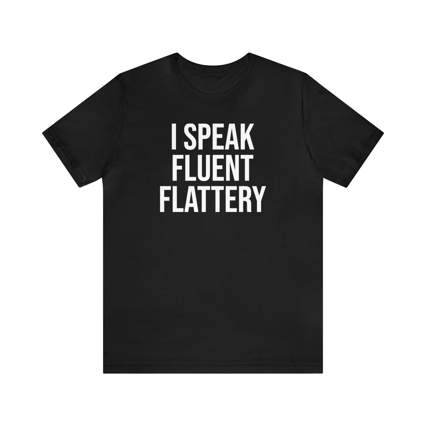 I Speak Fluent Flattery Shirt - T-Shirt - Cool Father’s Day Shirt - Funny Dad Shirt - Father Figure Shirt - Love Languages - Parenting - Mom - Mothers