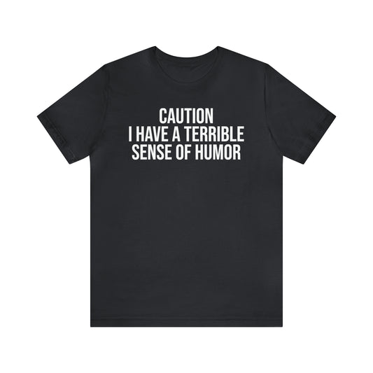 Caution Terrible Sense of Humor Shirt - T-Shirt - Cool Father’s Day Shirt - Funny Dad Shirt - Father Figure Shirt - Entrepreneur - Parenting