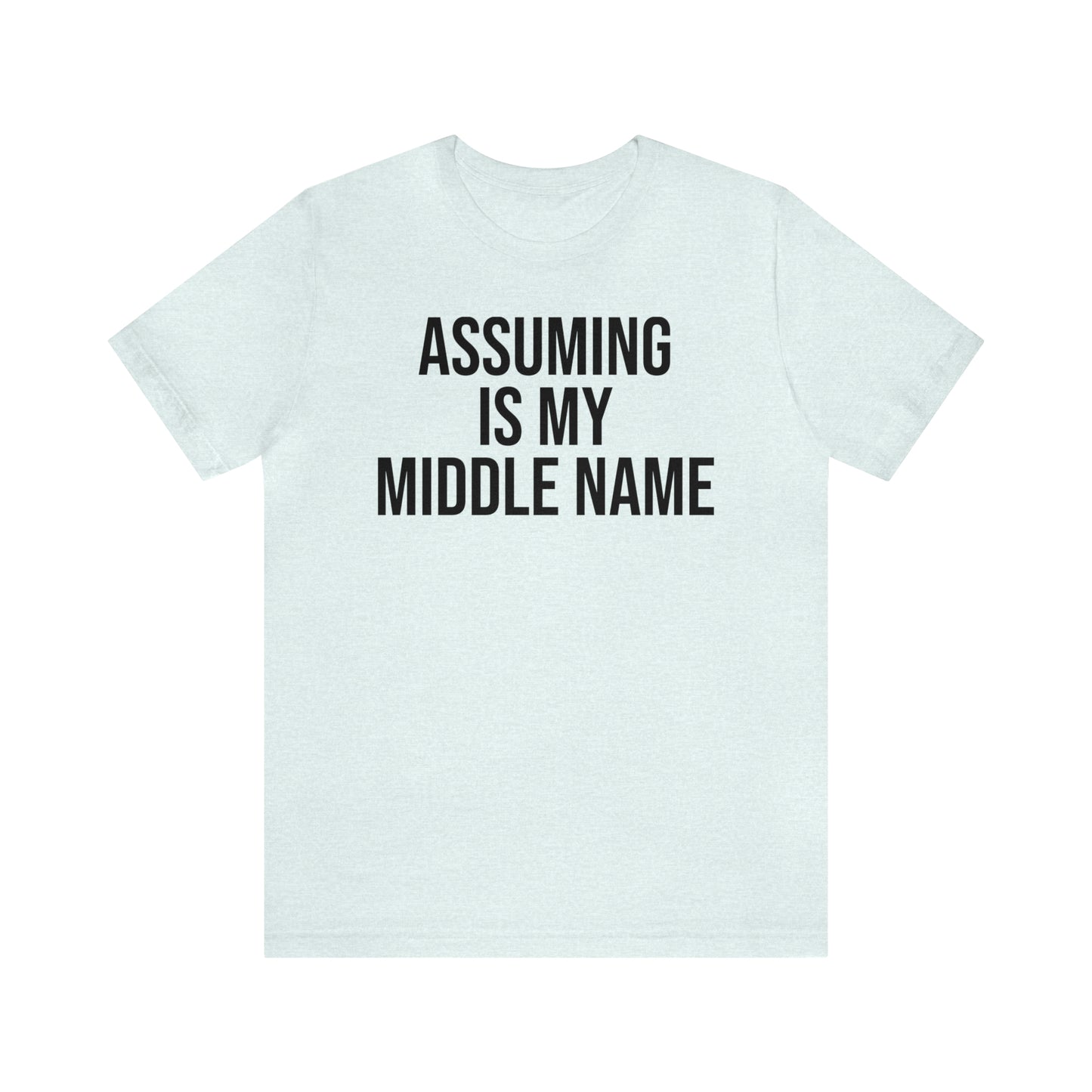 Assuming is My Middle Name Funny Shirt - T-Shirt - Cool Father’s Day Shirt - Funny Dad Shirt - Father Figure Shirt - Mom - Mothers