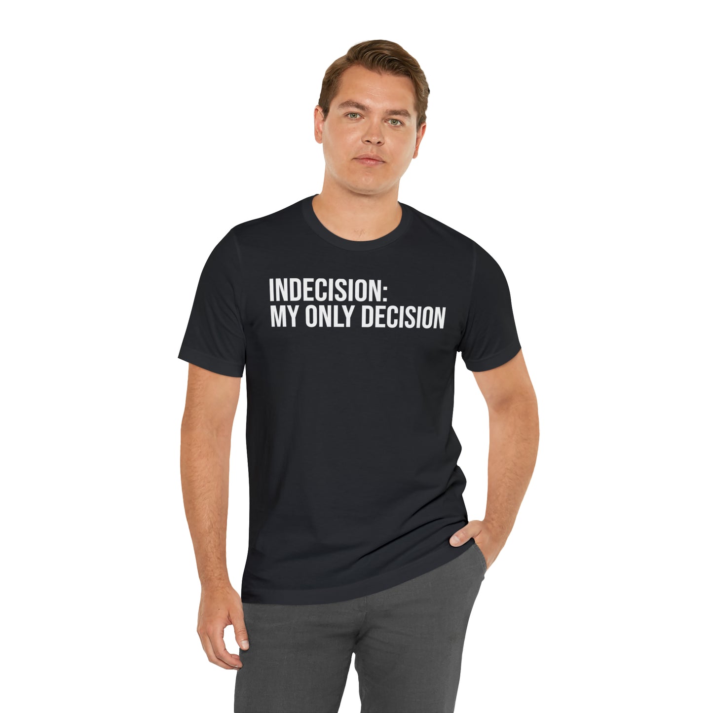 Indecision: My Only Decision Shirt - T-Shirt - Cool Father’s Day Shirt - Funny Dad Shirt - Father Figure Shirt - Entrepreneur - Parenting - Mom - Mothers