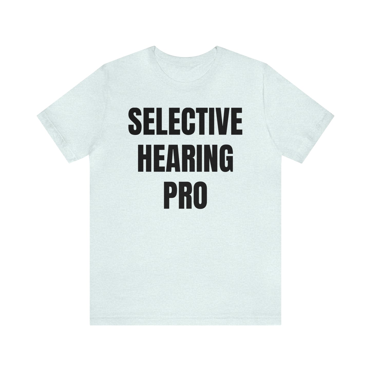 Selective Hearing Pro Shirt - T-Shirt - Cool Father’s Day Shirt - Funny Dad Shirt - Father Figure Shirt - Entrepreneur - Parenting