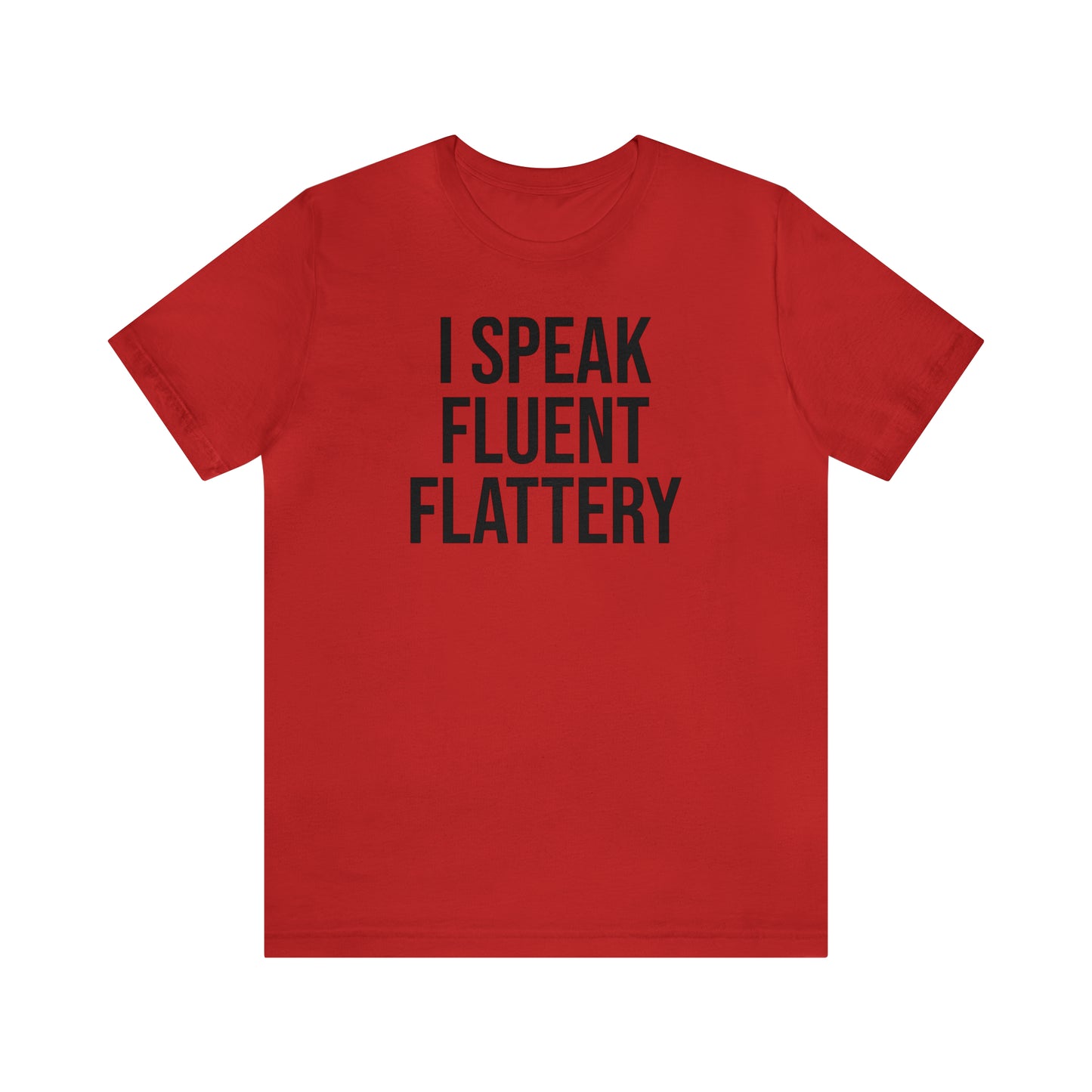 I Speak Fluent Flattery Shirt - T-Shirt - Cool Father’s Day Shirt - Funny Dad Shirt - Father Figure Shirt - Love Languages - Parenting - Mom - Mothers