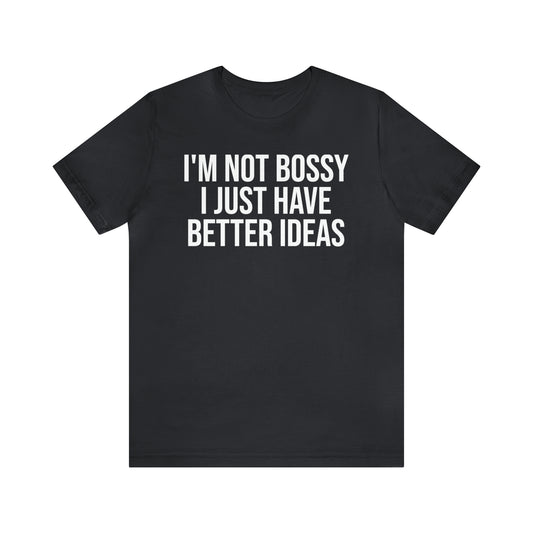 I'm Not Bossy Shirt - T-Shirt - Cool Father’s Day Shirt - Funny Dad Shirt - Father Figure Shirt - Entrepreneur - Parenting - Mom - Mothers