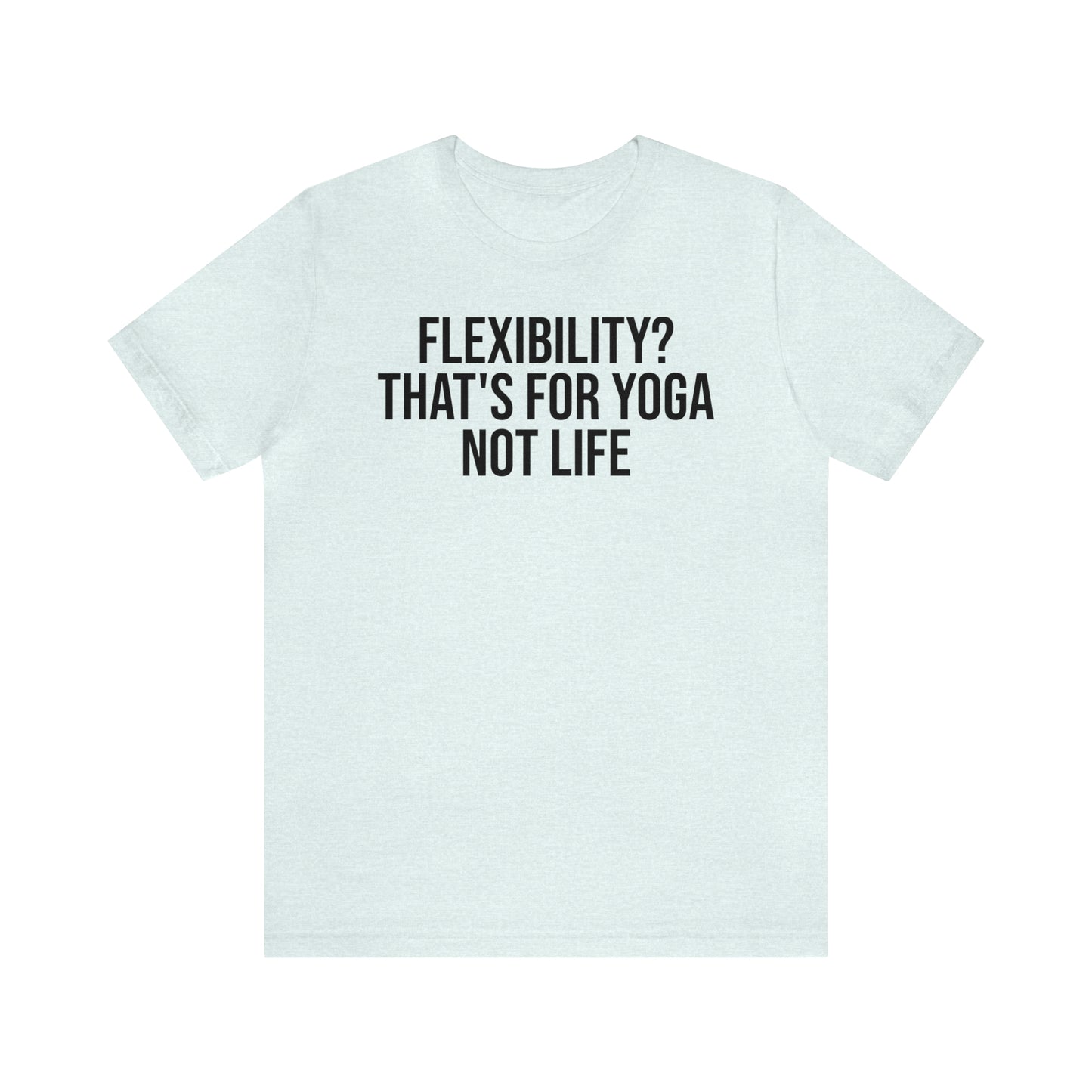 Flexibility? That's For Yoga Shirt - T-Shirt - Cool Father’s Day Shirt - Funny Dad Shirt - Father Figure Shirt - Entrepreneur - Parenting - Mom - Mothers