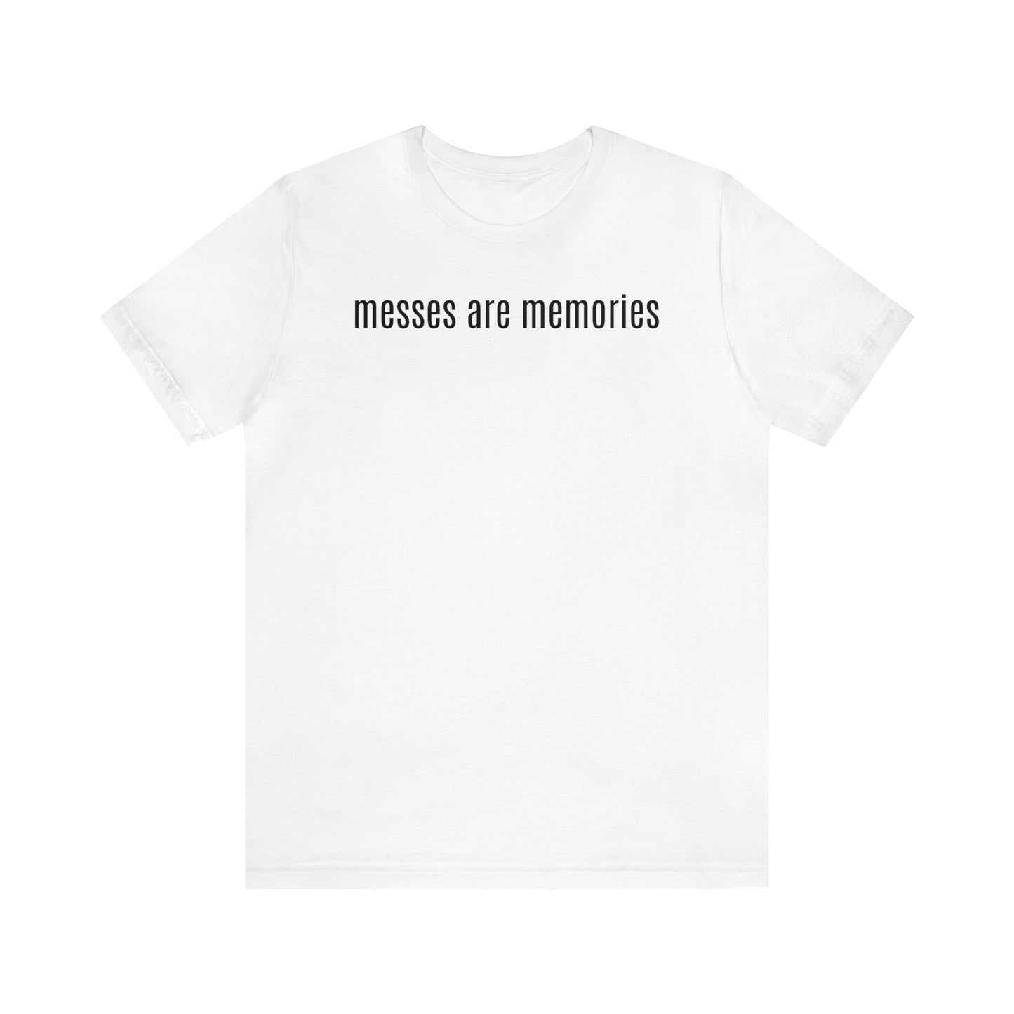 Messes Are Memories - Parenting - T-Shirt - Cool Father’s Day Shirt - Funny Dad Shirt - Father Figure Shirt - Mom - Mothers - Entrepreneur