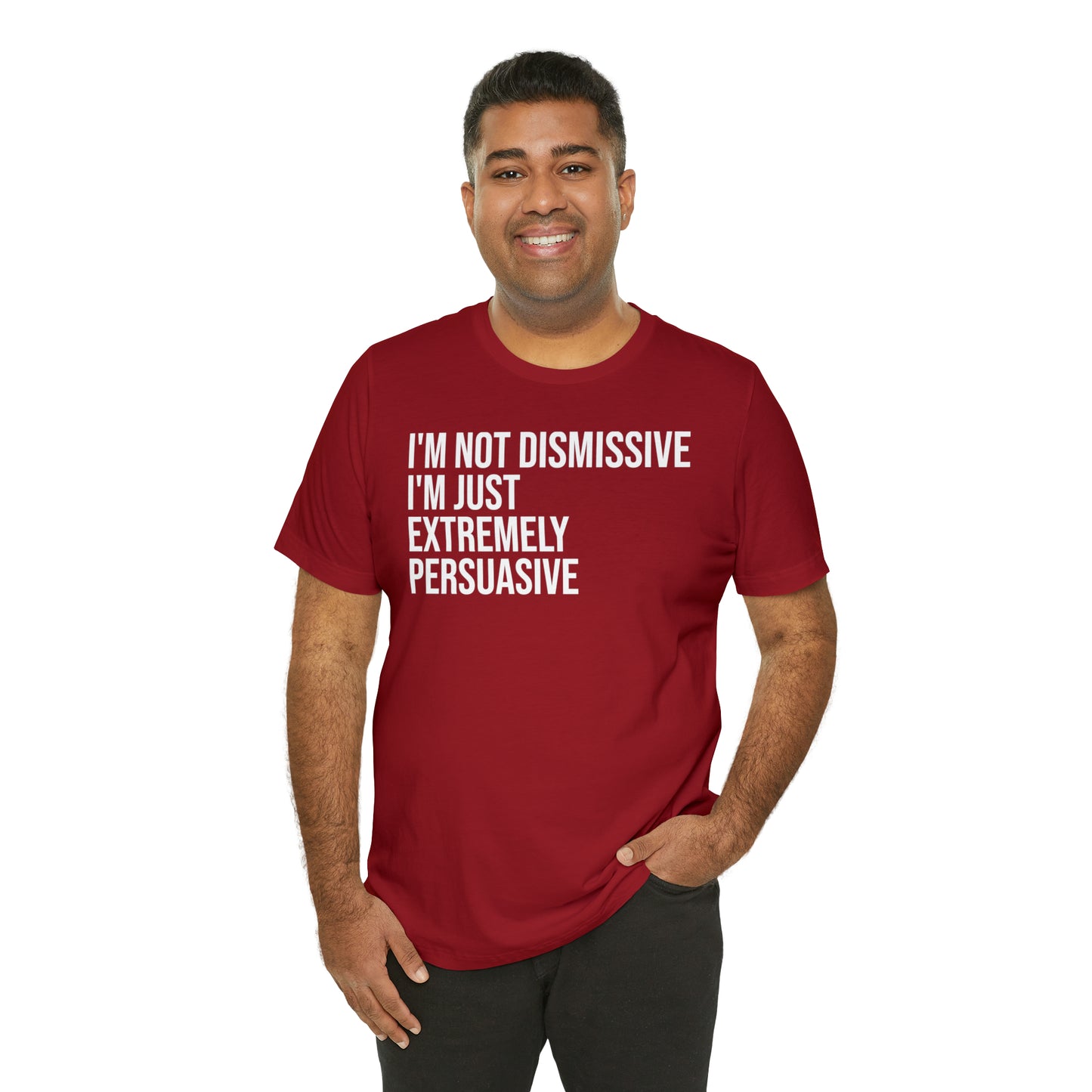 I'm Not Dismissive I'm Just Extremely Persuasive Shirt - T-Shirt - Cool Father’s Day Shirt - Funny Dad Shirt - Father Figure Shirt - Mom - Mothers