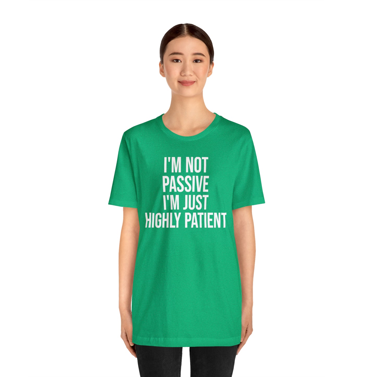 I'm Not Passive Just Highly Patient Shirt - T-Shirt - Cool Father’s Day Shirt - Funny Dad Shirt - Father Figure Shirt - Entrepreneur - Parenting - Mom - Mothers