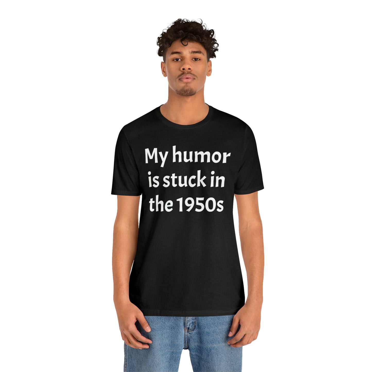 My Humor Is Stuck in the 1950's Shirt - T-Shirt - Cool Father’s Day Shirt - Funny Dad Shirt - Father Figure Shirt - Entrepreneur - Parenting