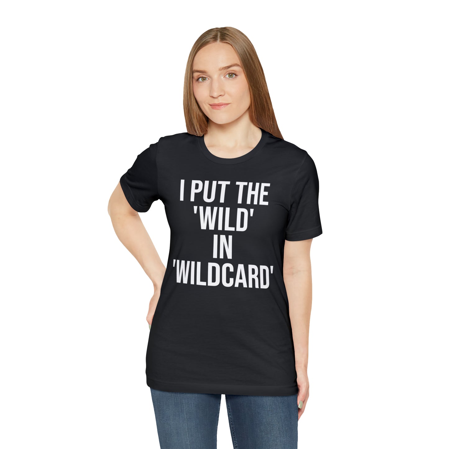 I Put the Wild in Wildcard Shirt - T-Shirt - Cool Father’s Day Shirt - Funny Dad Shirt - Father Figure Shirt - Entrepreneur - Mom - Mothers