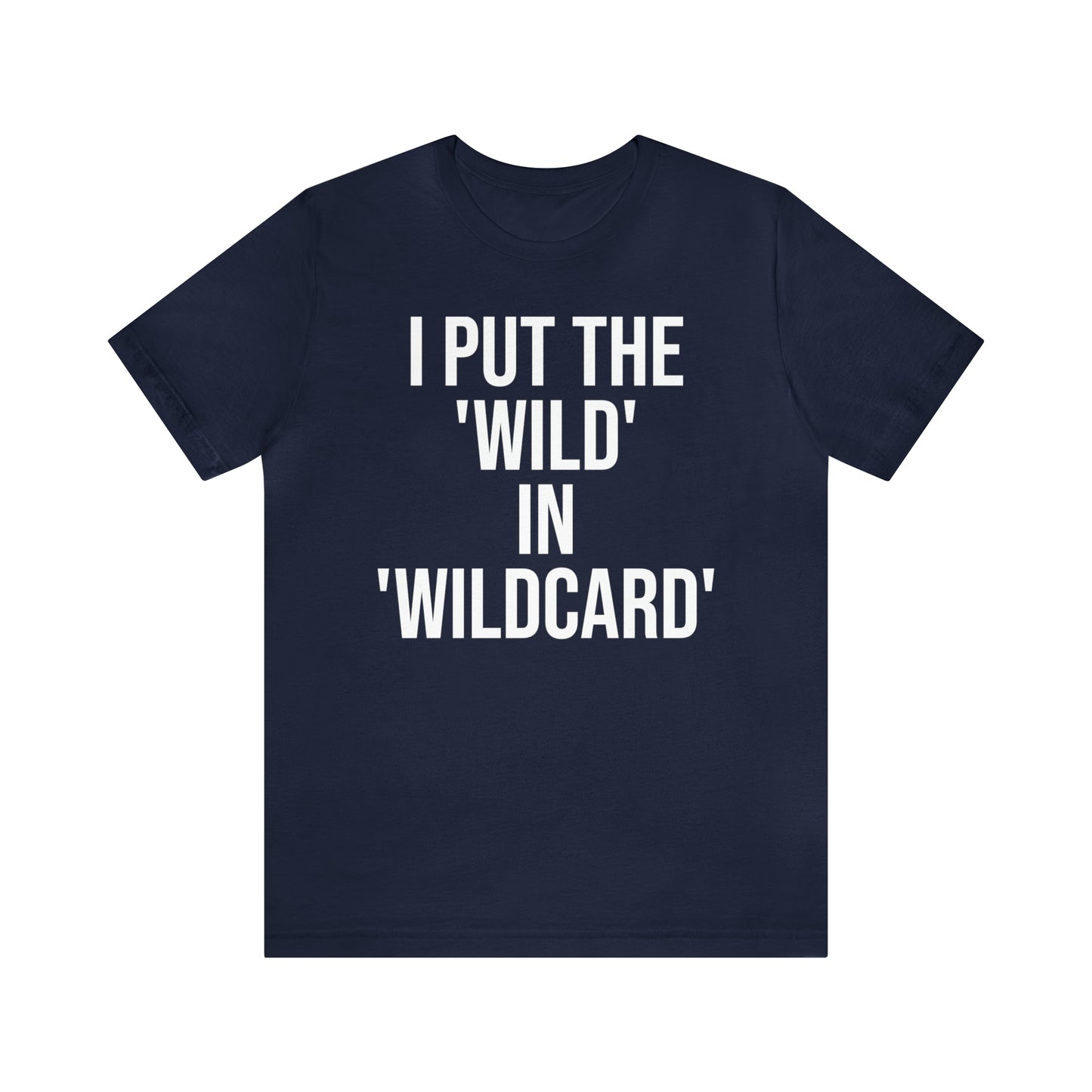 I Put the Wild in Wildcard Shirt - T-Shirt - Cool Father’s Day Shirt - Funny Dad Shirt - Father Figure Shirt - Entrepreneur - Mom - Mothers