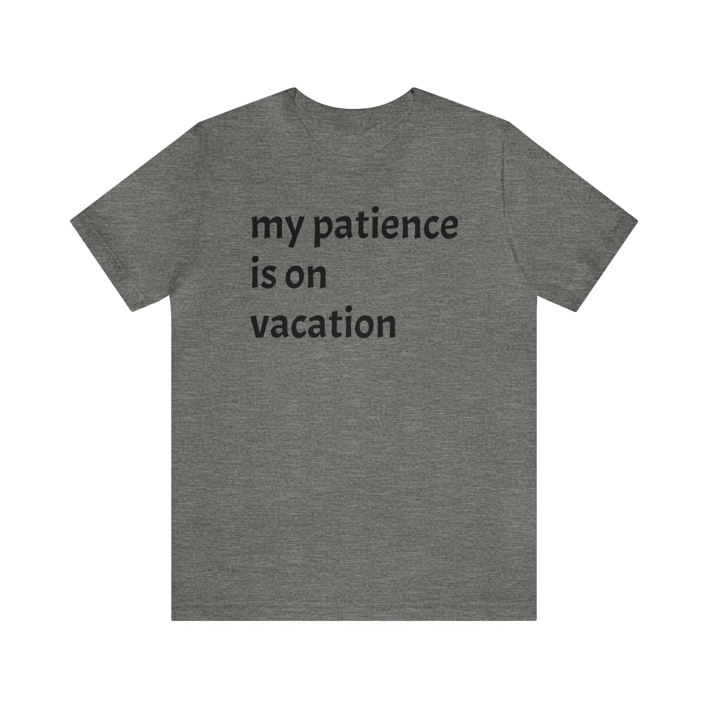 My patience is on vacation Funny Shirt - T-Shirt - Cool Father’s Day Shirt - Funny Dad Shirt - Mother's Shirt - Mom Shirt