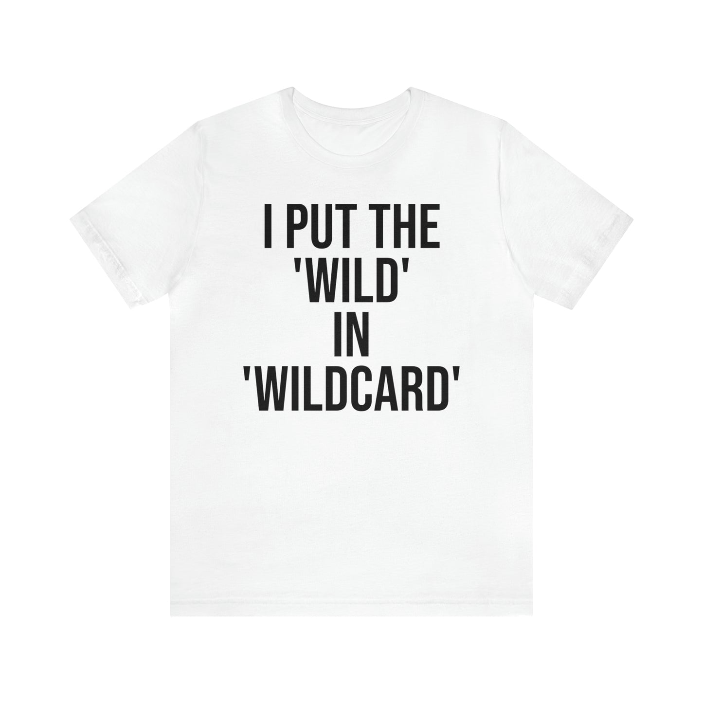 I Put the Wild in Wildcard Shirt - T-Shirt - Cool Father’s Day Shirt - Funny Dad Shirt - Father Figure Shirt - Entrepreneur - Mom - Mothers