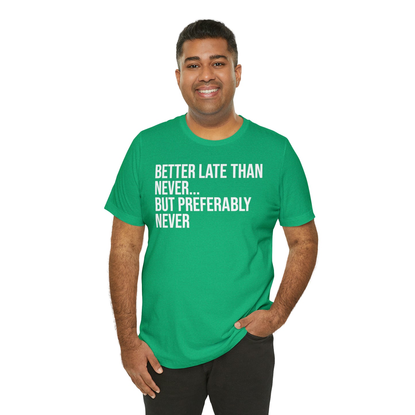 Better Late Than Never Shirt - T-Shirt - Cool Father’s Day Shirt - Funny Dad Shirt - Father Figure Shirt - Entrepreneur - Parenting