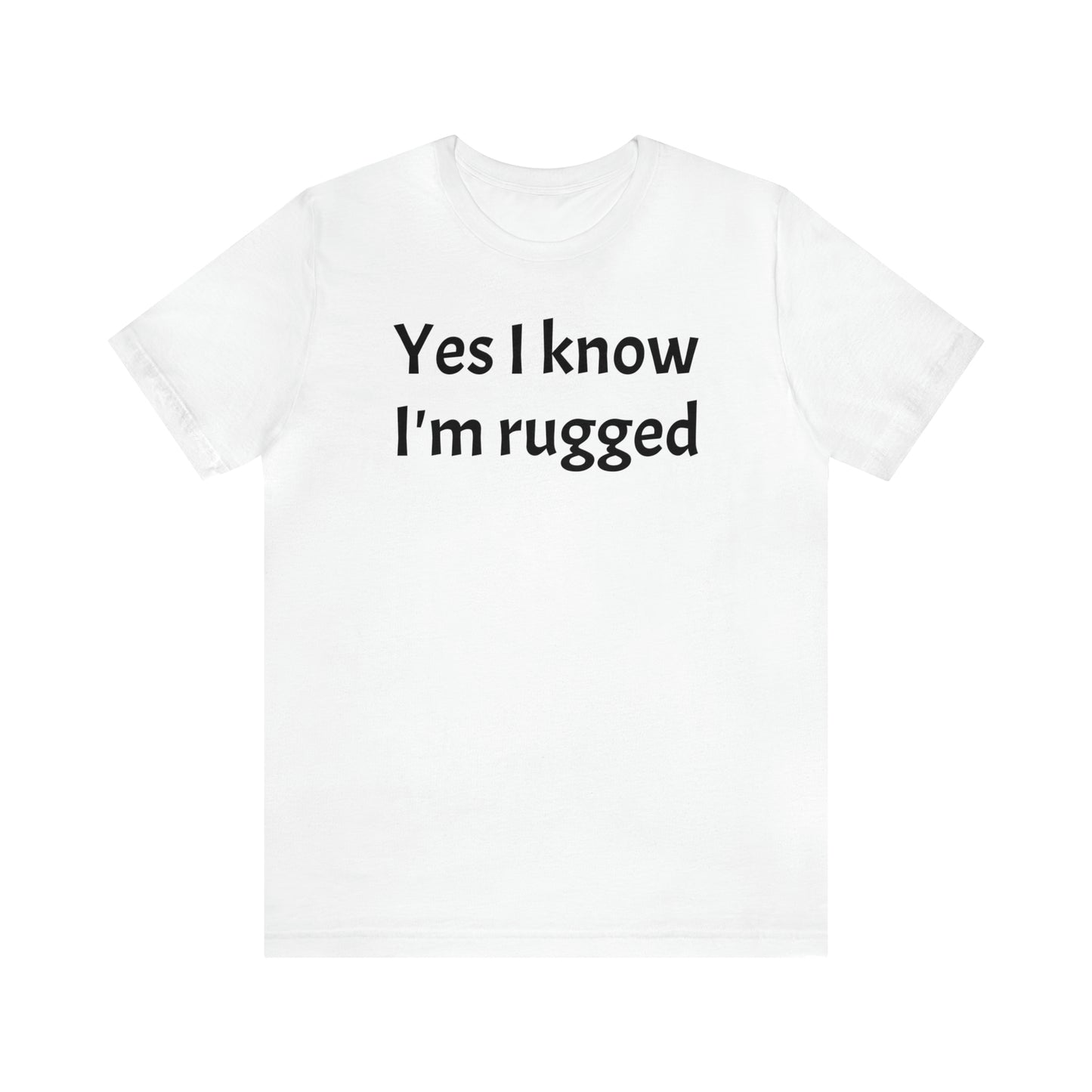 Yes I Know I'm Rugged Dad Shirt - T-Shirt - Cool Father’s Day Shirt - Funny Dad Shirt - Father Figure Shirt