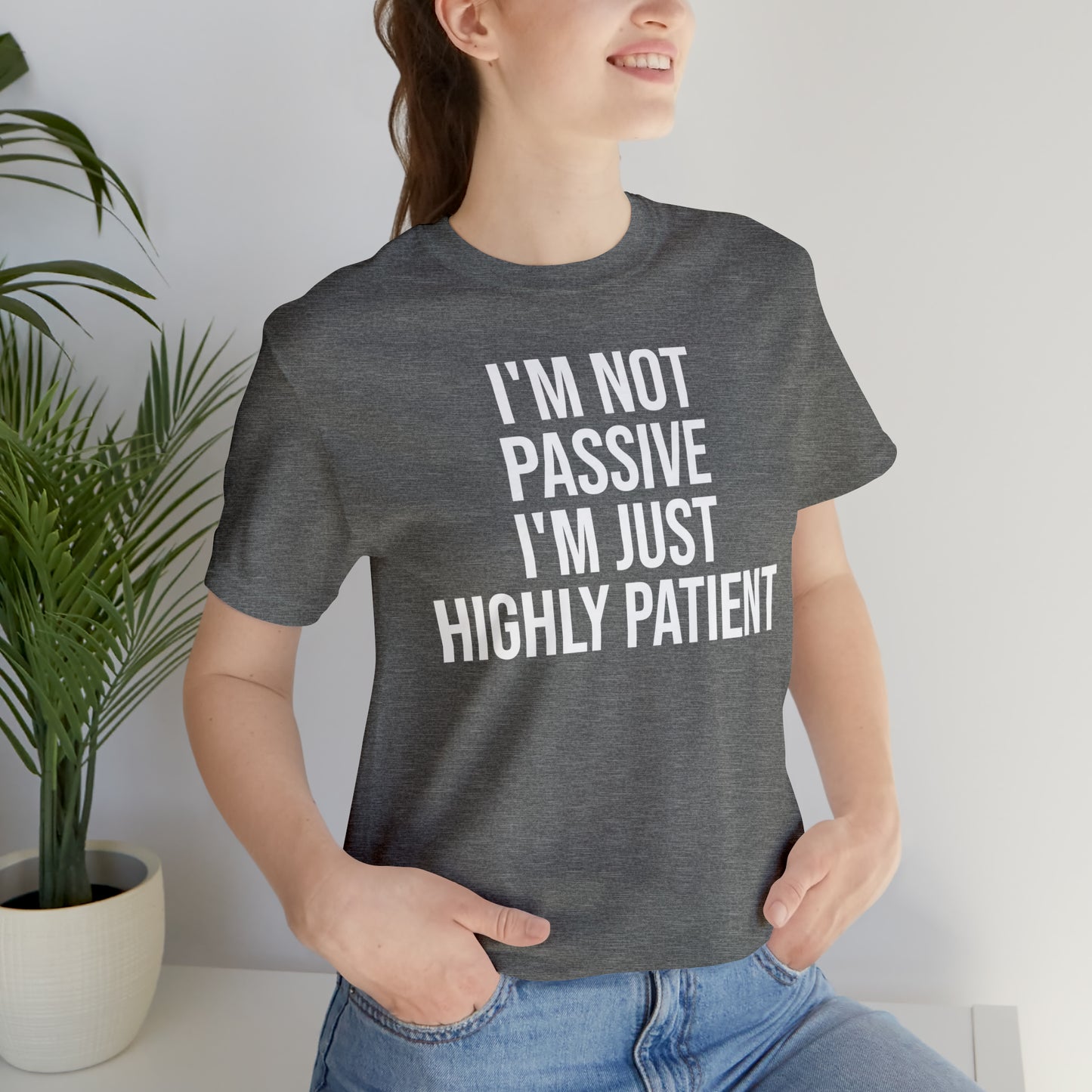 I'm Not Passive Just Highly Patient Shirt - T-Shirt - Cool Father’s Day Shirt - Funny Dad Shirt - Father Figure Shirt - Entrepreneur - Parenting - Mom - Mothers