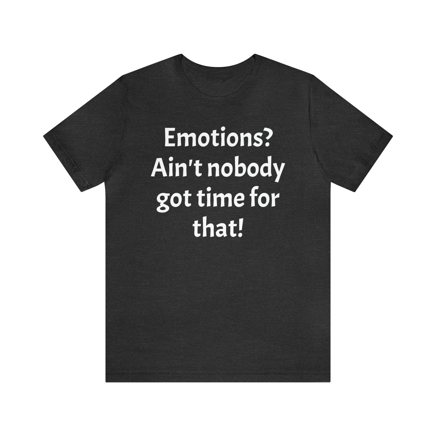 Emotions? Ain't Nobody Got Time Shirt - T-Shirt - Cool Father’s Day Shirt - Funny Dad Shirt - Father Figure Shirt - Entrepreneur - Parenting