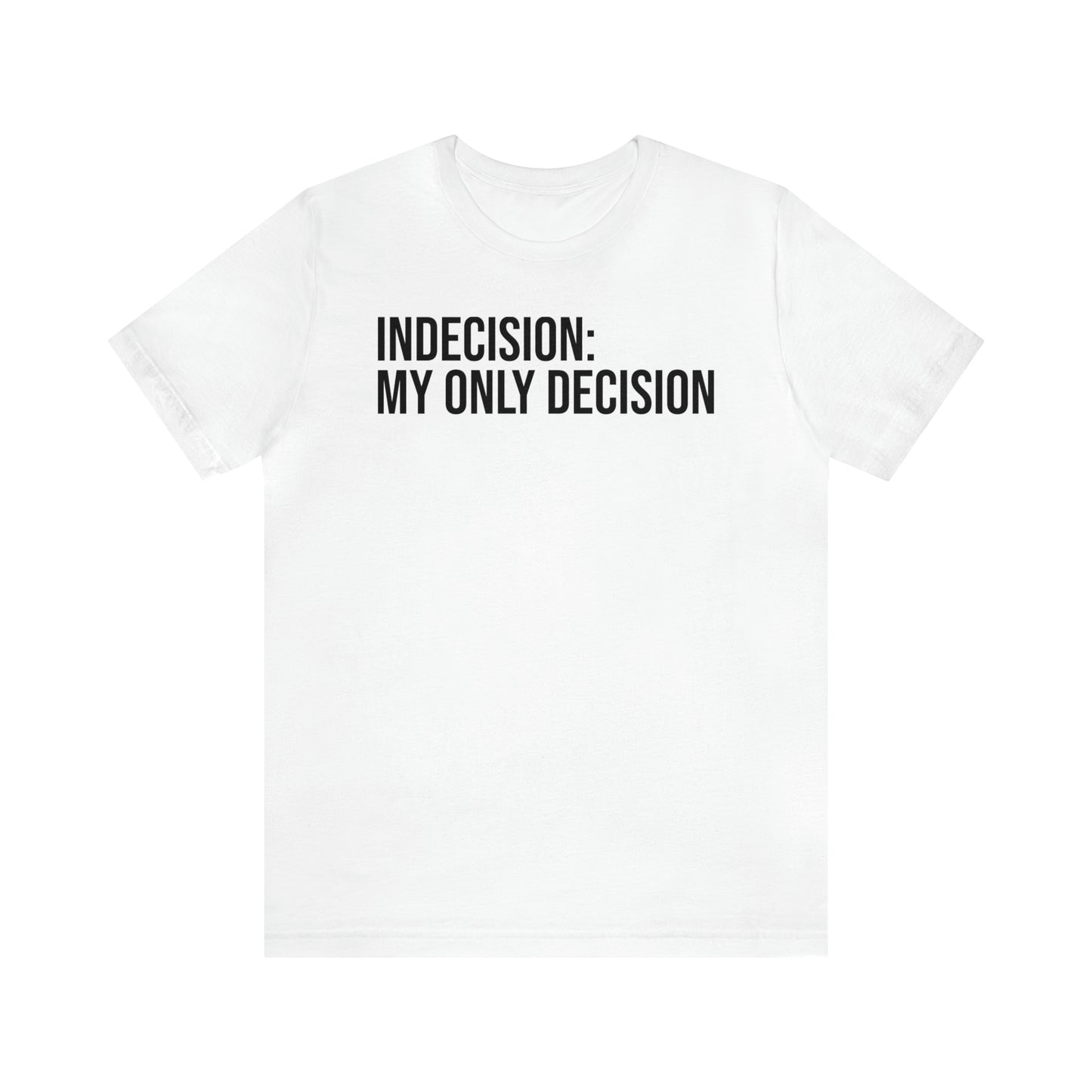 Indecision: My Only Decision Shirt - T-Shirt - Cool Father’s Day Shirt - Funny Dad Shirt - Father Figure Shirt - Entrepreneur - Parenting - Mom - Mothers