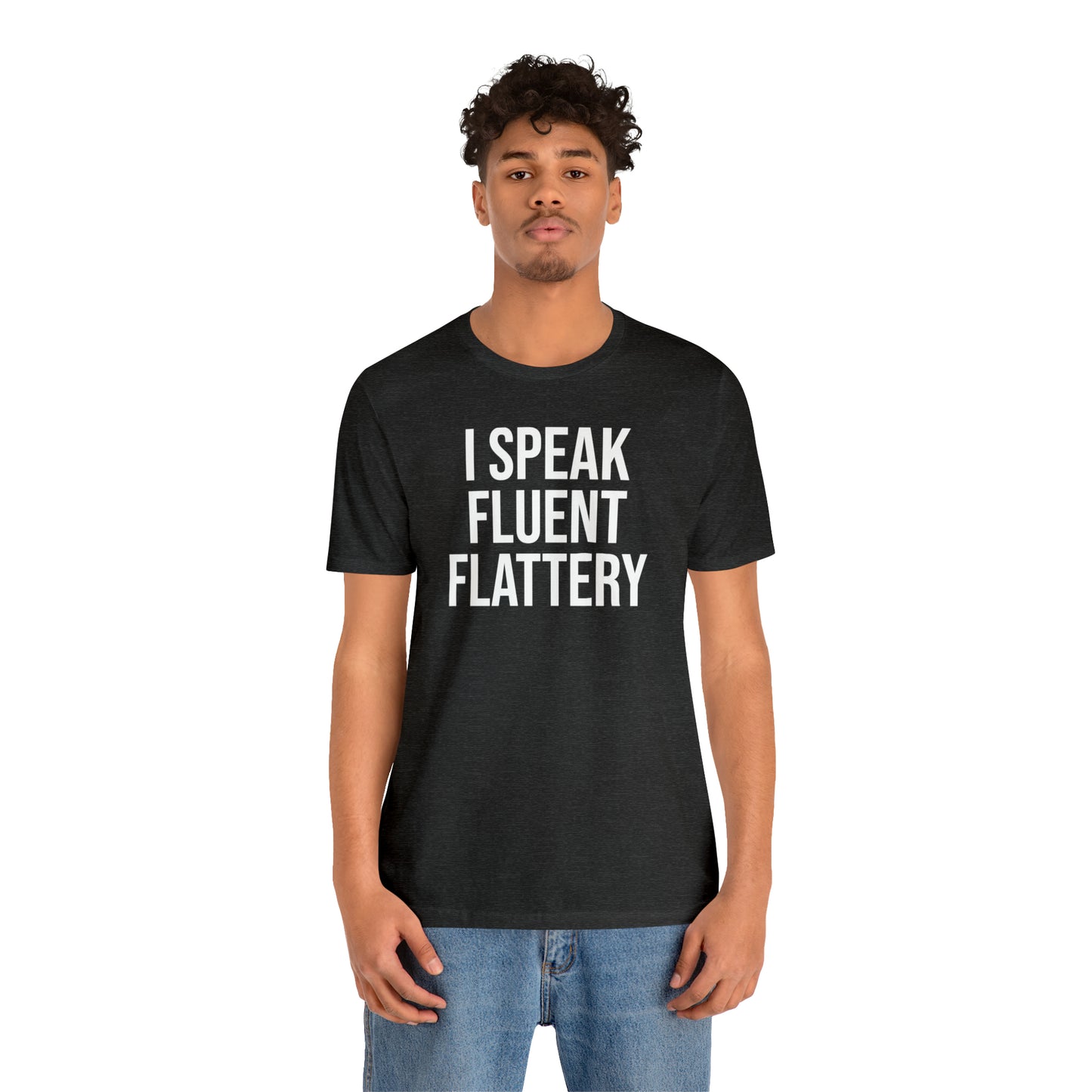 I Speak Fluent Flattery Shirt - T-Shirt - Cool Father’s Day Shirt - Funny Dad Shirt - Father Figure Shirt - Love Languages - Parenting - Mom - Mothers