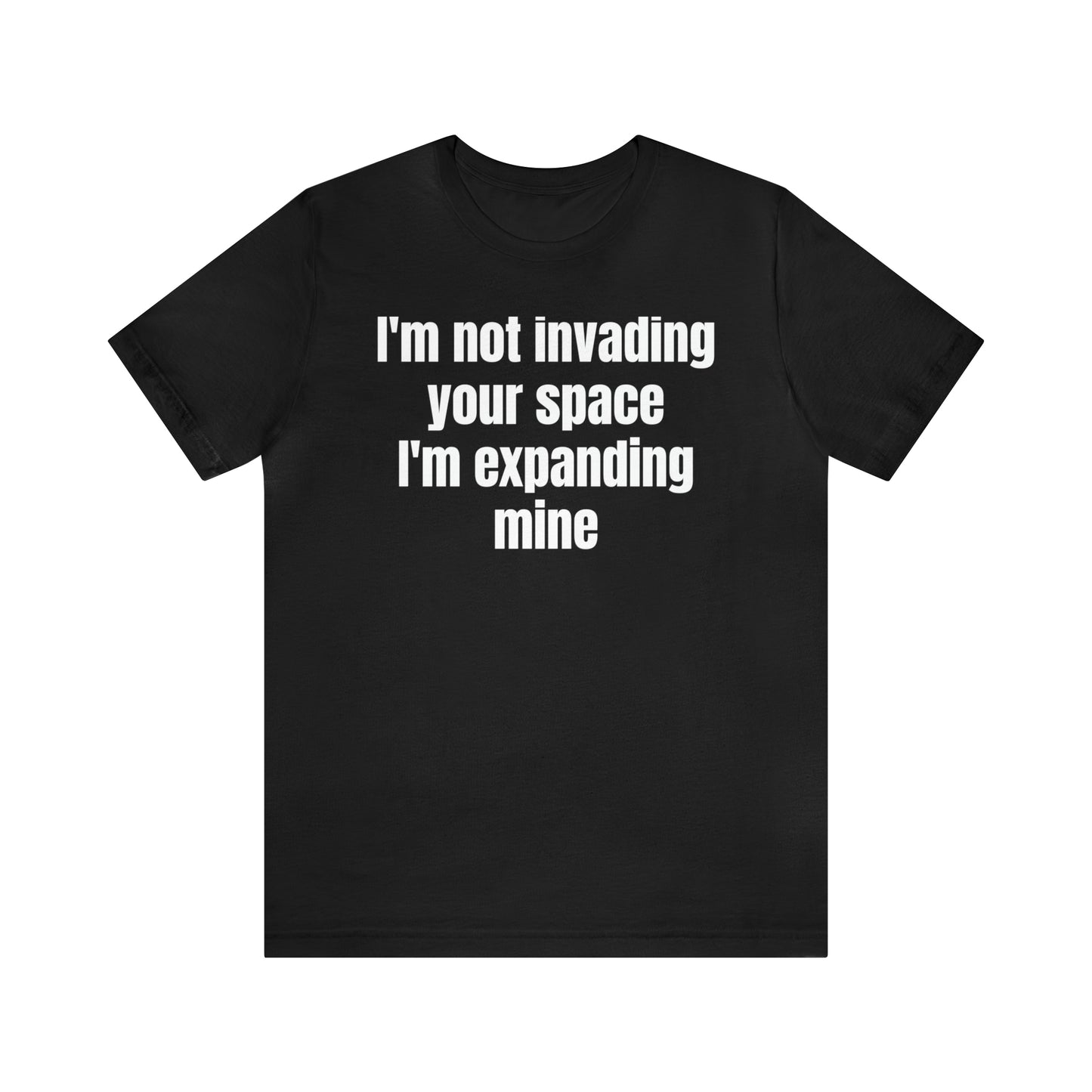 I'm Not Invading Your Space I'm Expanding Mine Shirt - T-Shirt - Cool Father’s Day Shirt - Funny Dad Shirt - Father Figure Shirt  - Mom - Mothers