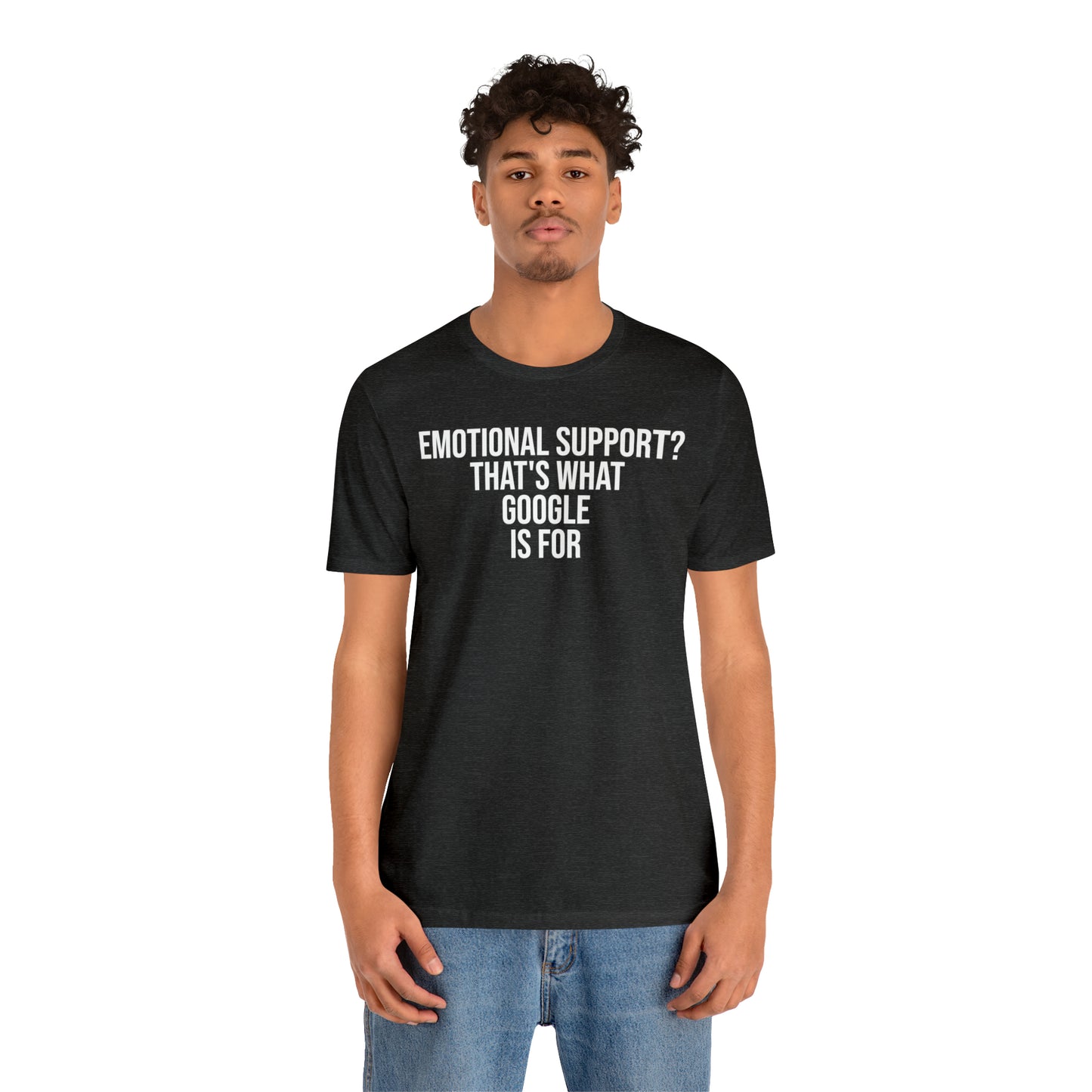 Emotional Support? That's What Google is For Shirt - T-Shirt - Cool Father’s Day Shirt - Funny Dad Shirt - Father Figure Shirt - Entrepreneur - Parenting - Mom - Mothers