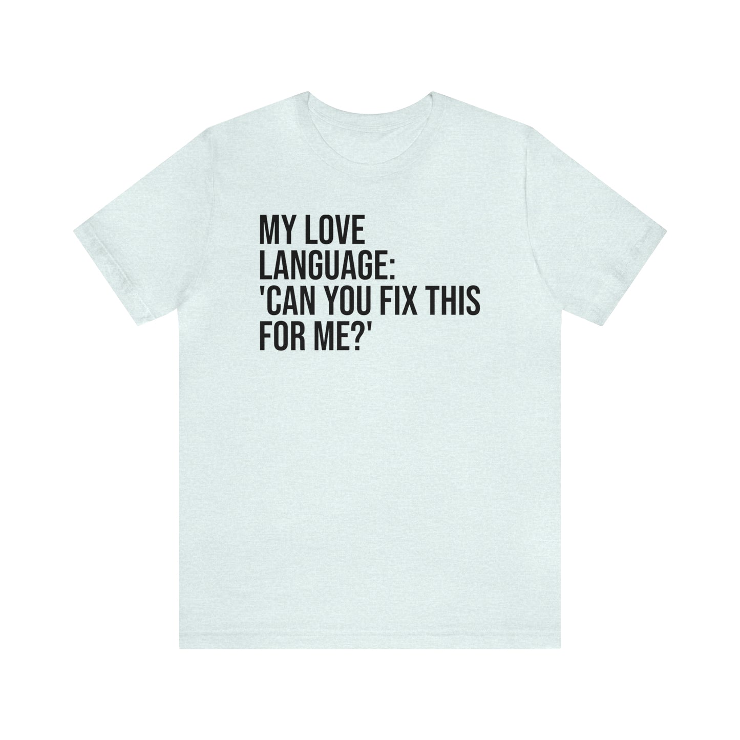 My Love Language: Can You Fix This For Me? Shirt - T-Shirt - Funny Dad Shirt - Love Language - Parenting - Mom - Mothers