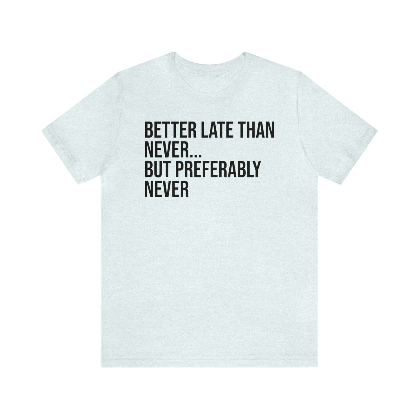 Better Late Than Never Shirt - T-Shirt - Cool Father’s Day Shirt - Funny Dad Shirt - Father Figure Shirt - Entrepreneur - Parenting