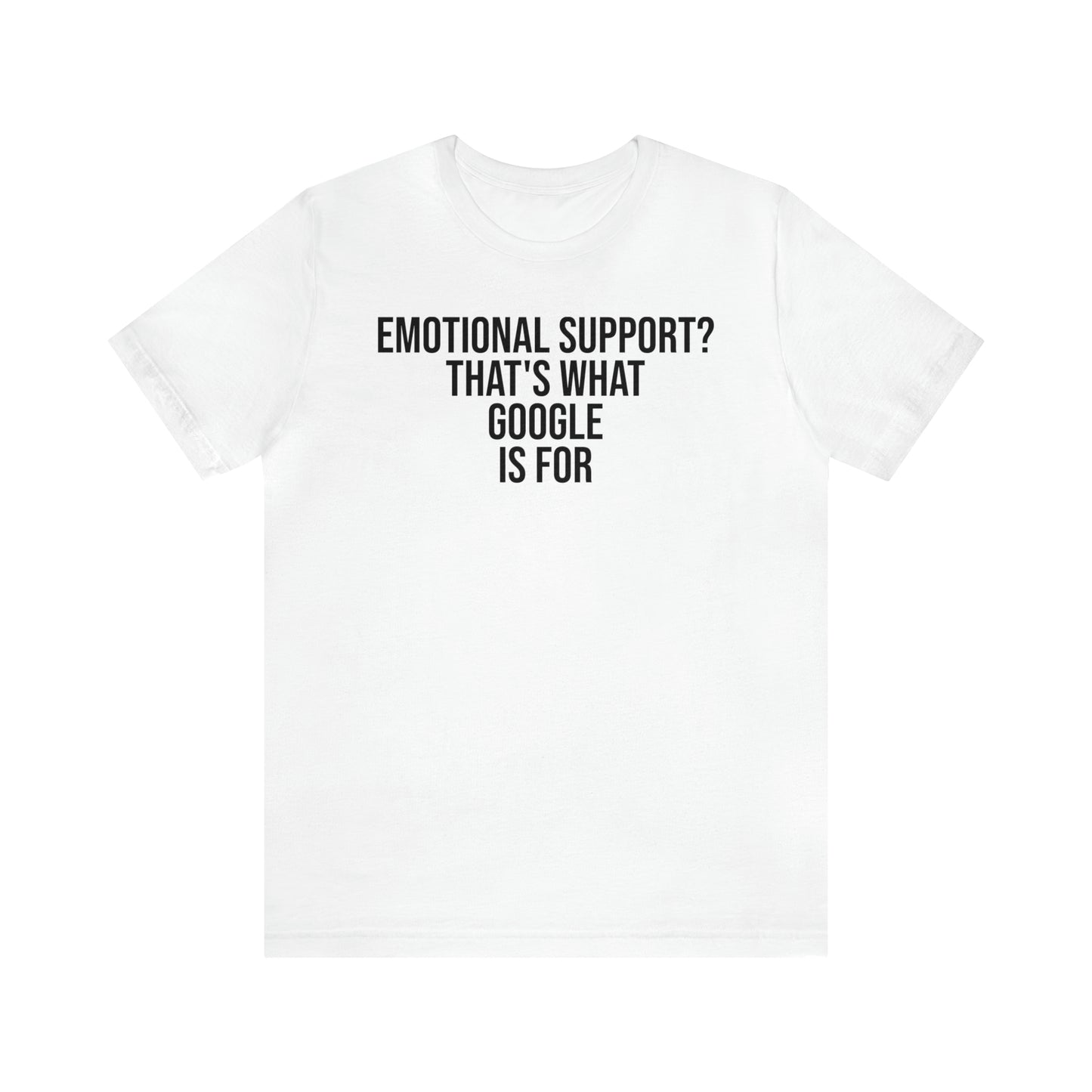 Emotional Support? That's What Google is For Shirt - T-Shirt - Cool Father’s Day Shirt - Funny Dad Shirt - Father Figure Shirt - Entrepreneur - Parenting - Mom - Mothers