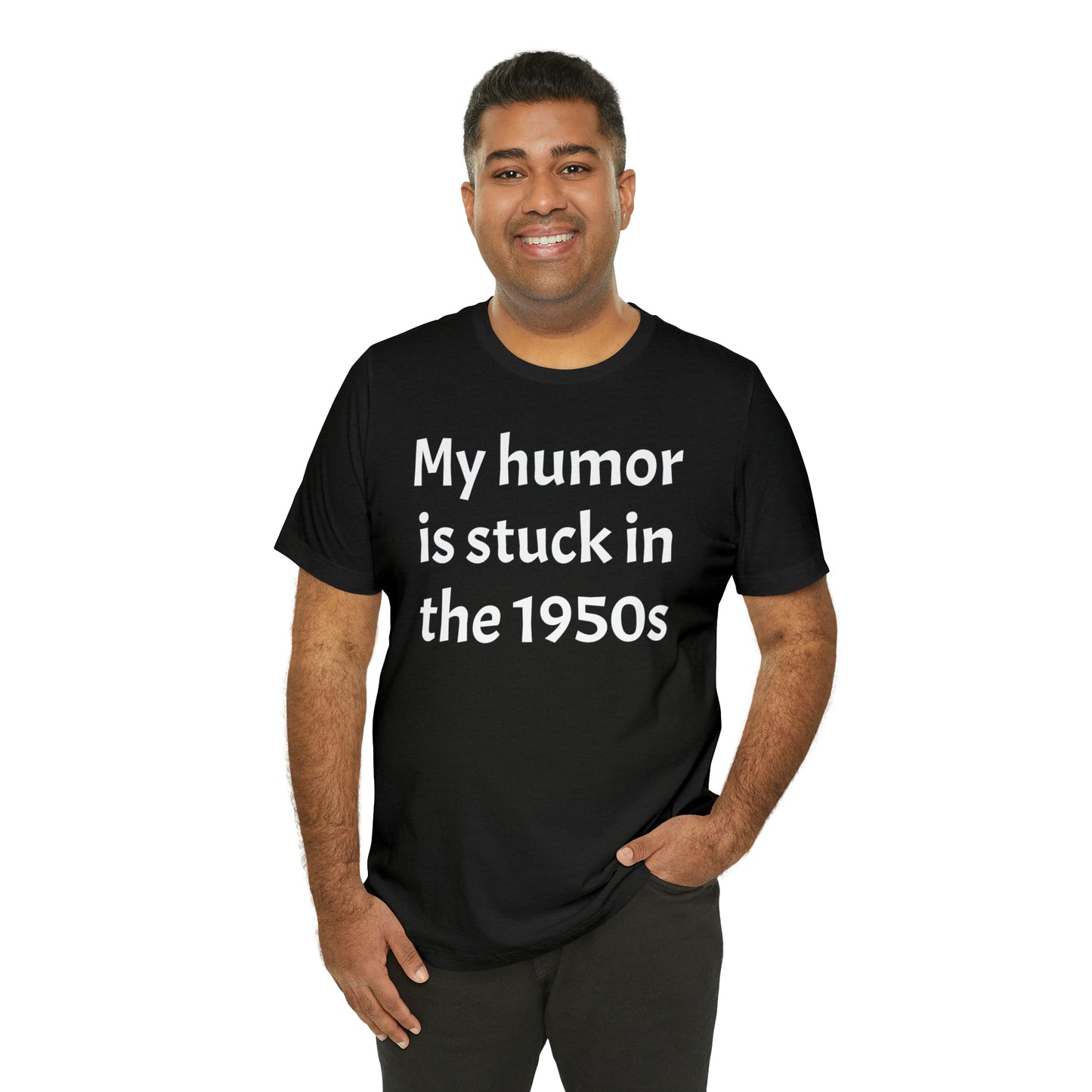 My Humor Is Stuck in the 1950's Shirt - T-Shirt - Cool Father’s Day Shirt - Funny Dad Shirt - Father Figure Shirt - Entrepreneur - Parenting