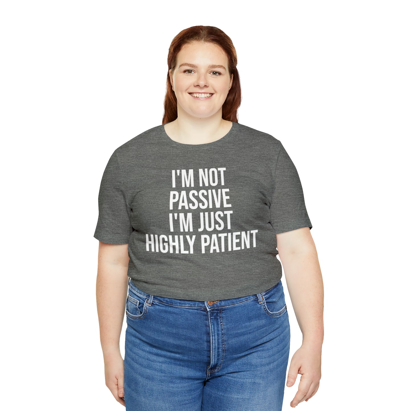 I'm Not Passive Just Highly Patient Shirt - T-Shirt - Cool Father’s Day Shirt - Funny Dad Shirt - Father Figure Shirt - Entrepreneur - Parenting - Mom - Mothers