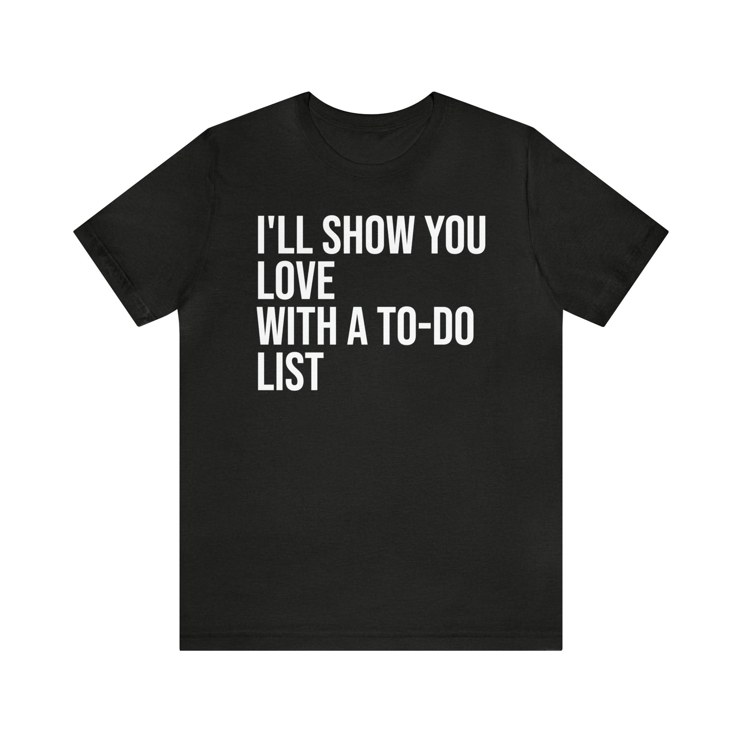 I'll Show You Love With a To-Do List Shirt - T-Shirt - Funny Dad Shirt - Love Languages - Parenting - Mom - Mothers