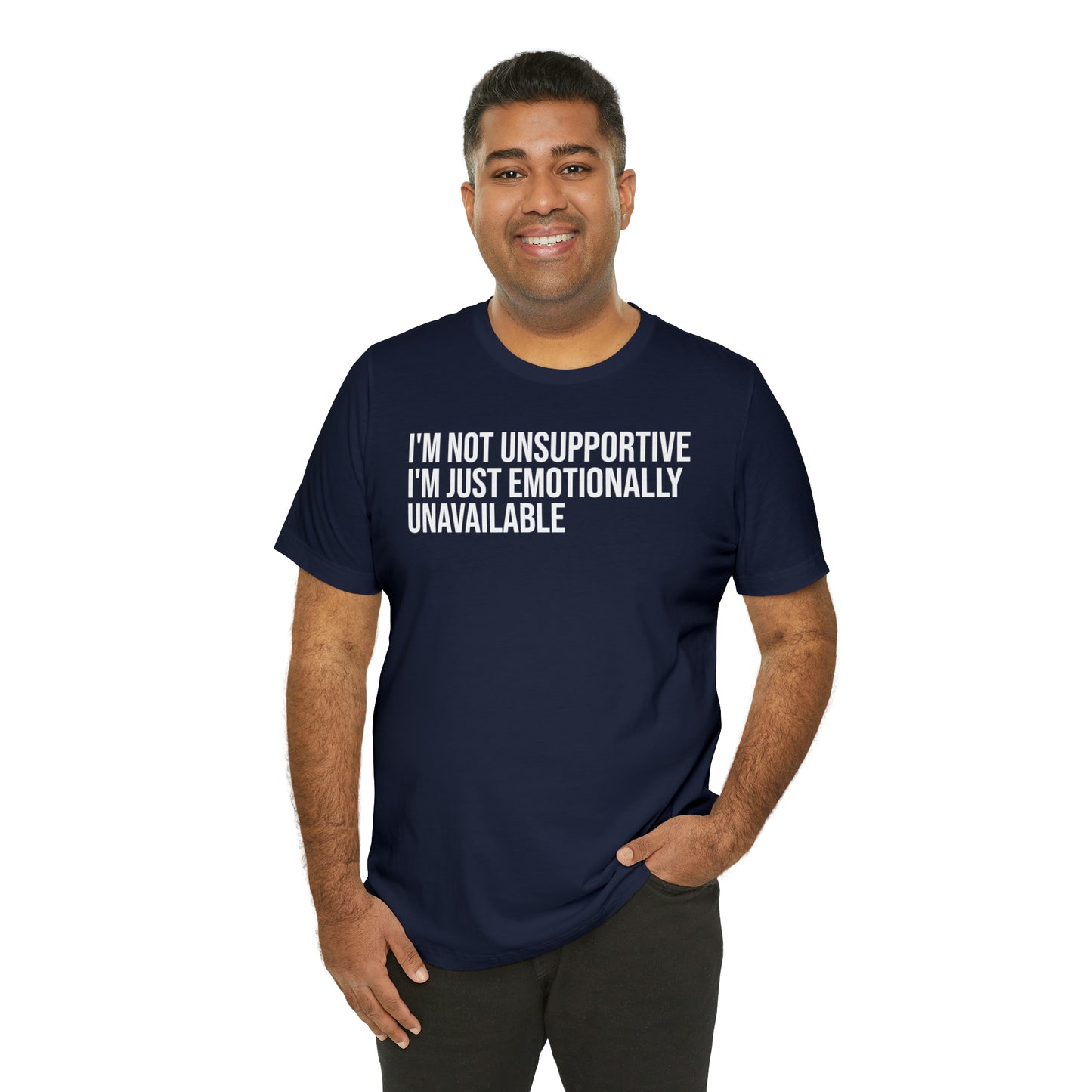 I'm Not Unsupportive Just Emotionally Unavailable Shirt - T-Shirt - Cool Father’s Day Shirt - Funny Dad Shirt - Father Figure Shirt - Entrepreneur - Parenting - Mom - Mothers