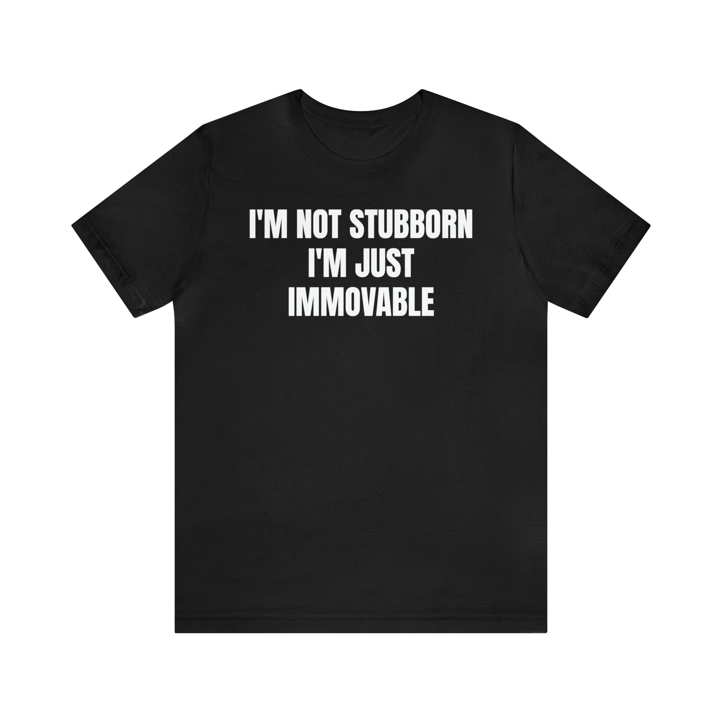 I'm Not Stubborn Just Immovable Shirt - T-Shirt - Cool Father’s Day Shirt - Funny Dad Shirt - Father Figure Shirt - Entrepreneur - Parenting - Mom - Mothers