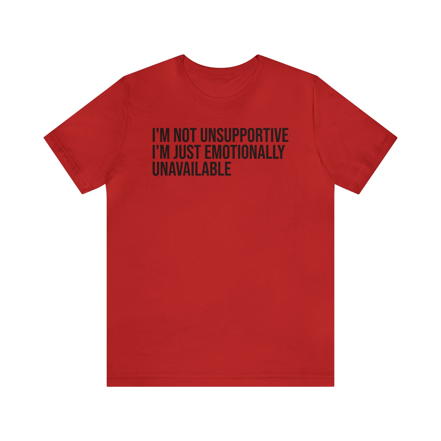 I'm Not Unsupportive Just Emotionally Unavailable Shirt - T-Shirt - Cool Father’s Day Shirt - Funny Dad Shirt - Father Figure Shirt - Entrepreneur - Parenting - Mom - Mothers