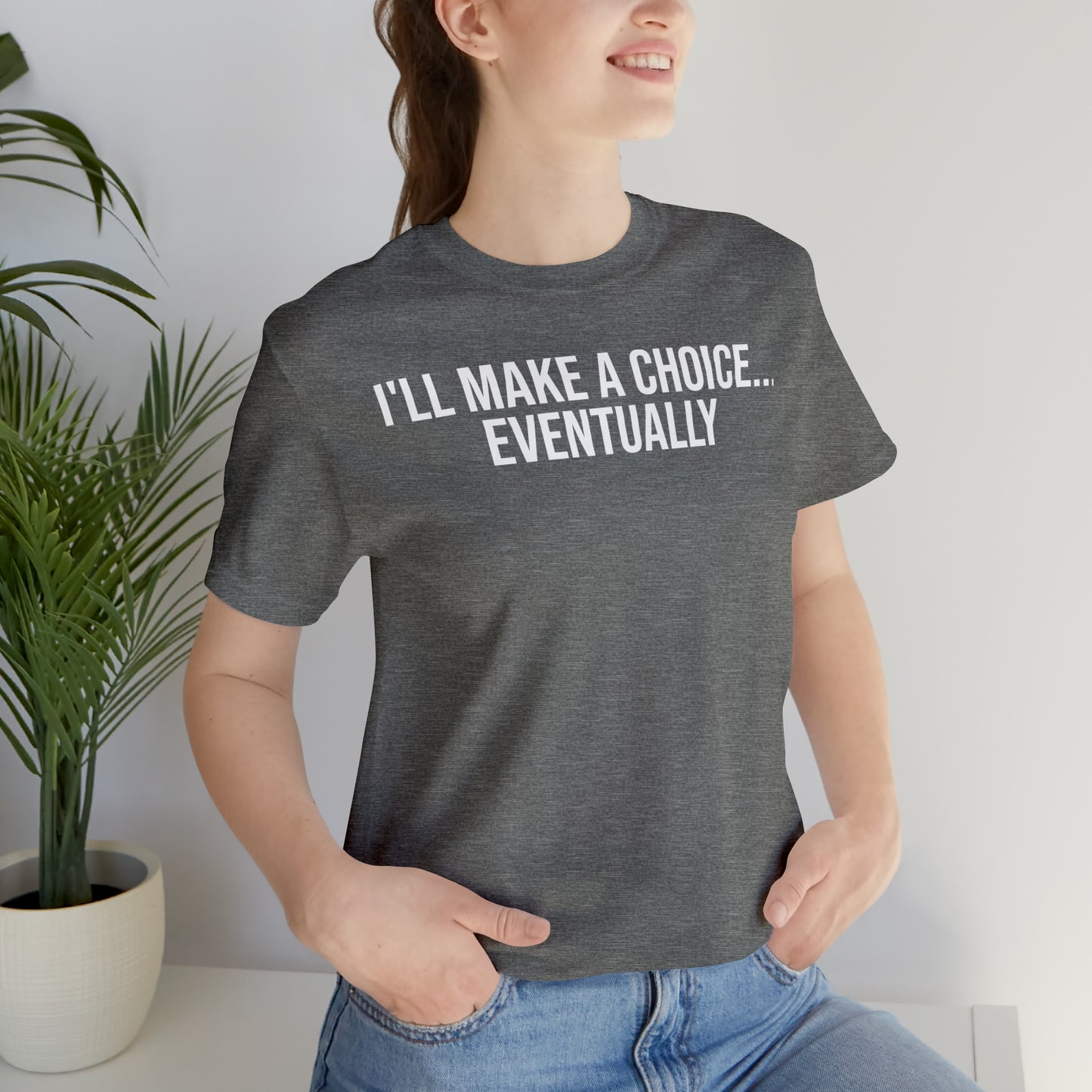 I'll Make A Choice...Eventually Shirt - T-Shirt - Cool Father’s Day Shirt - Funny Dad Shirt - Father Figure Shirt - Entrepreneur - Parenting - Mom - Mothers