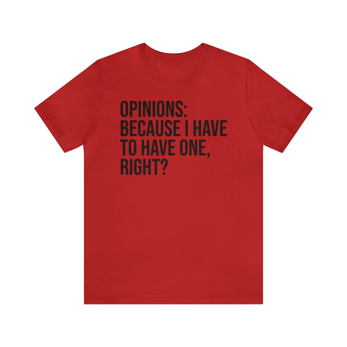 Opinions: Because I Have to Have One, Right? Shirt - T-Shirt - Cool Father’s Day Shirt - Funny Dad Shirt - Father Figure Shirt - Parenting - Mom - Mothers