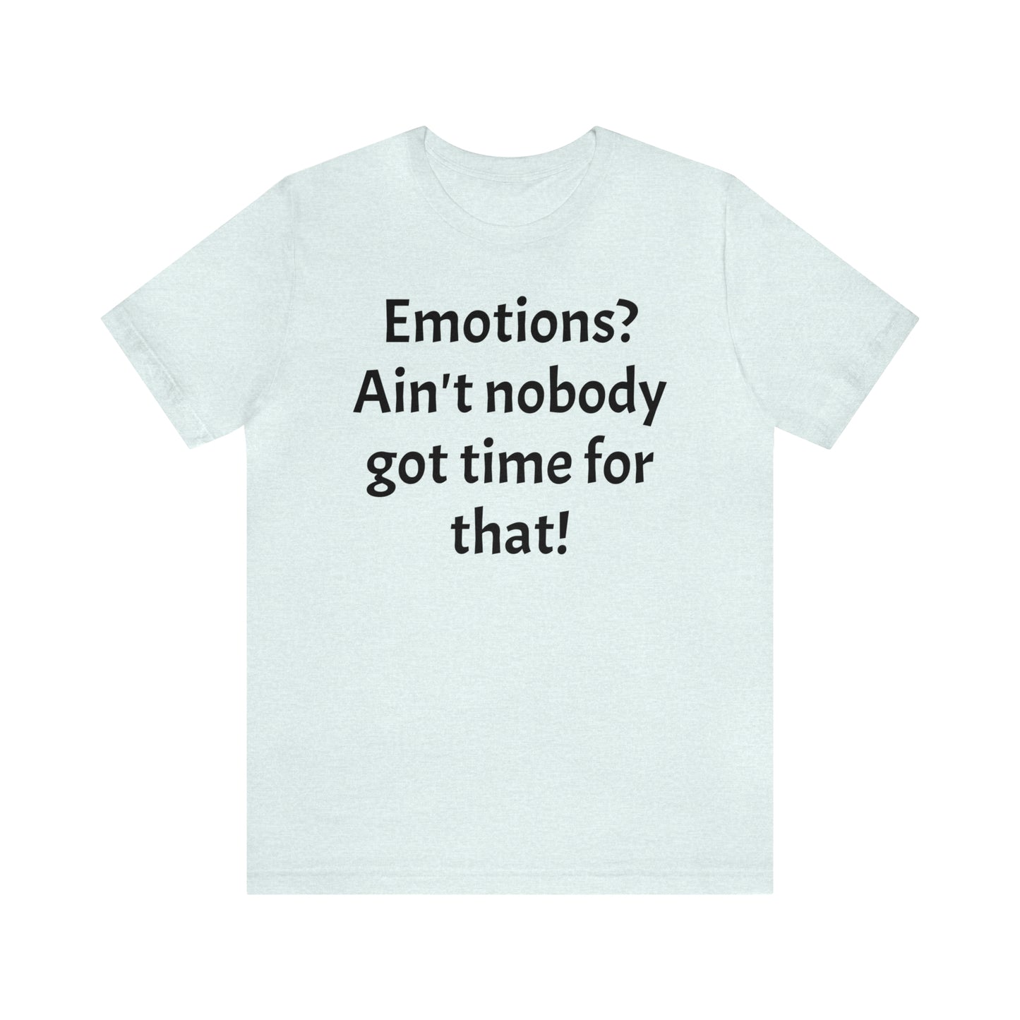 Emotions? Ain't Nobody Got Time Shirt - T-Shirt - Cool Father’s Day Shirt - Funny Dad Shirt - Father Figure Shirt - Entrepreneur - Parenting