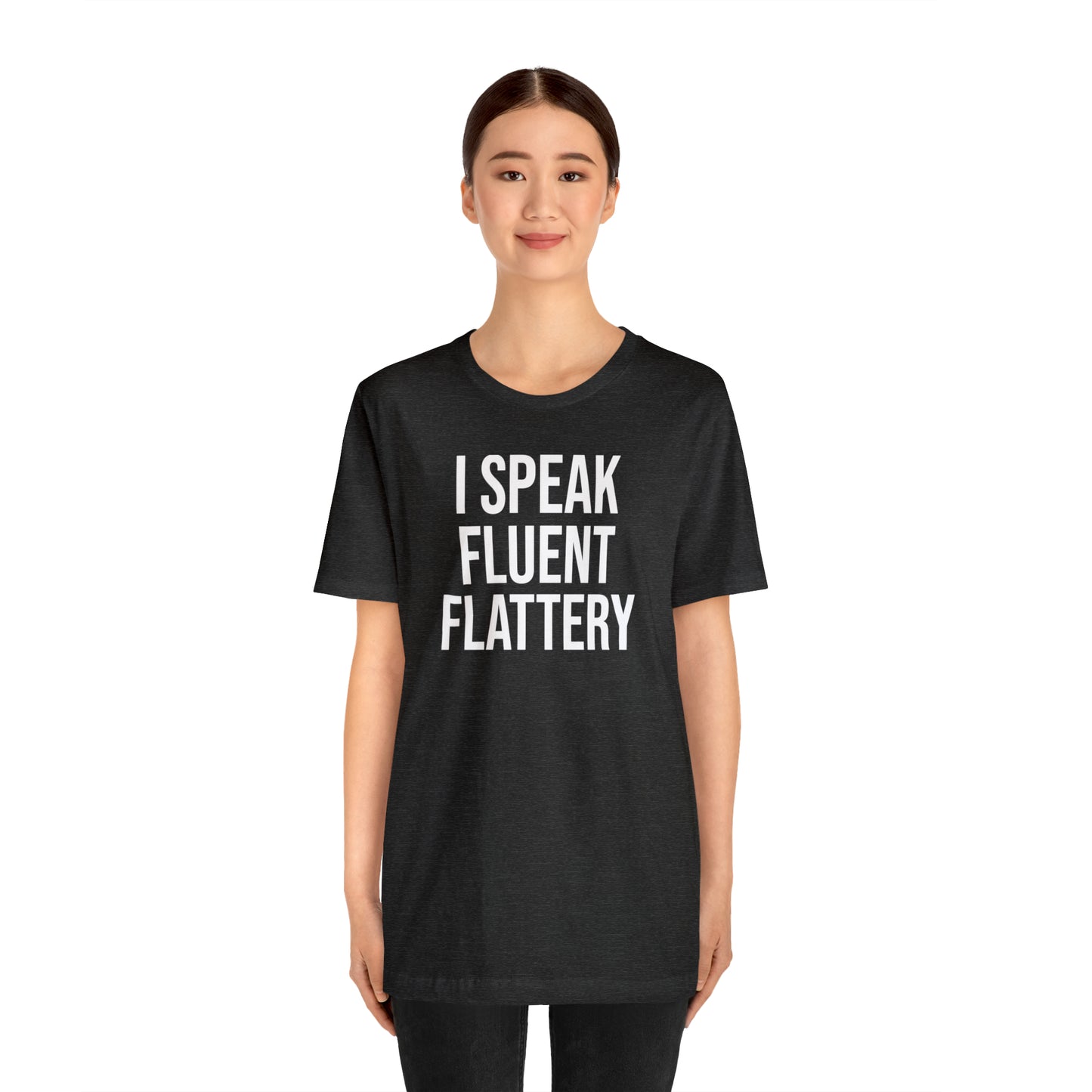 I Speak Fluent Flattery Shirt - T-Shirt - Cool Father’s Day Shirt - Funny Dad Shirt - Father Figure Shirt - Love Languages - Parenting - Mom - Mothers