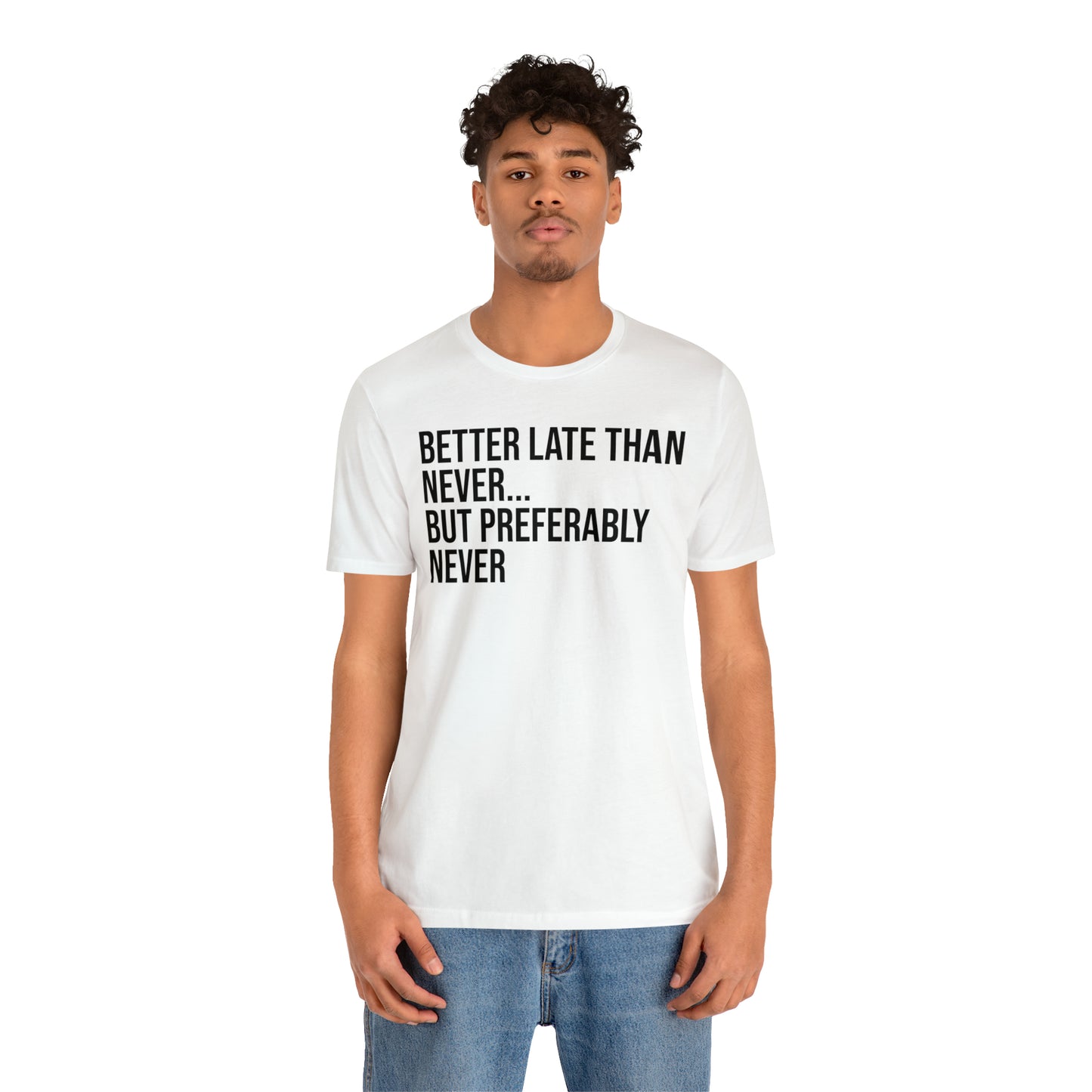 Better Late Than Never Shirt - T-Shirt - Cool Father’s Day Shirt - Funny Dad Shirt - Father Figure Shirt - Entrepreneur - Parenting