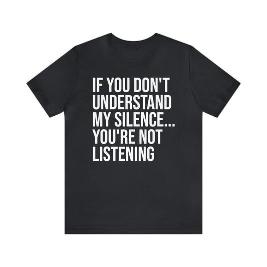 If You Don't Understand My Silence Shirt - T-Shirt - Cool Father’s Day Shirt - Funny Dad Shirt - Father Figure Shirt - Entrepreneur - Parenting - Mom - Mothers