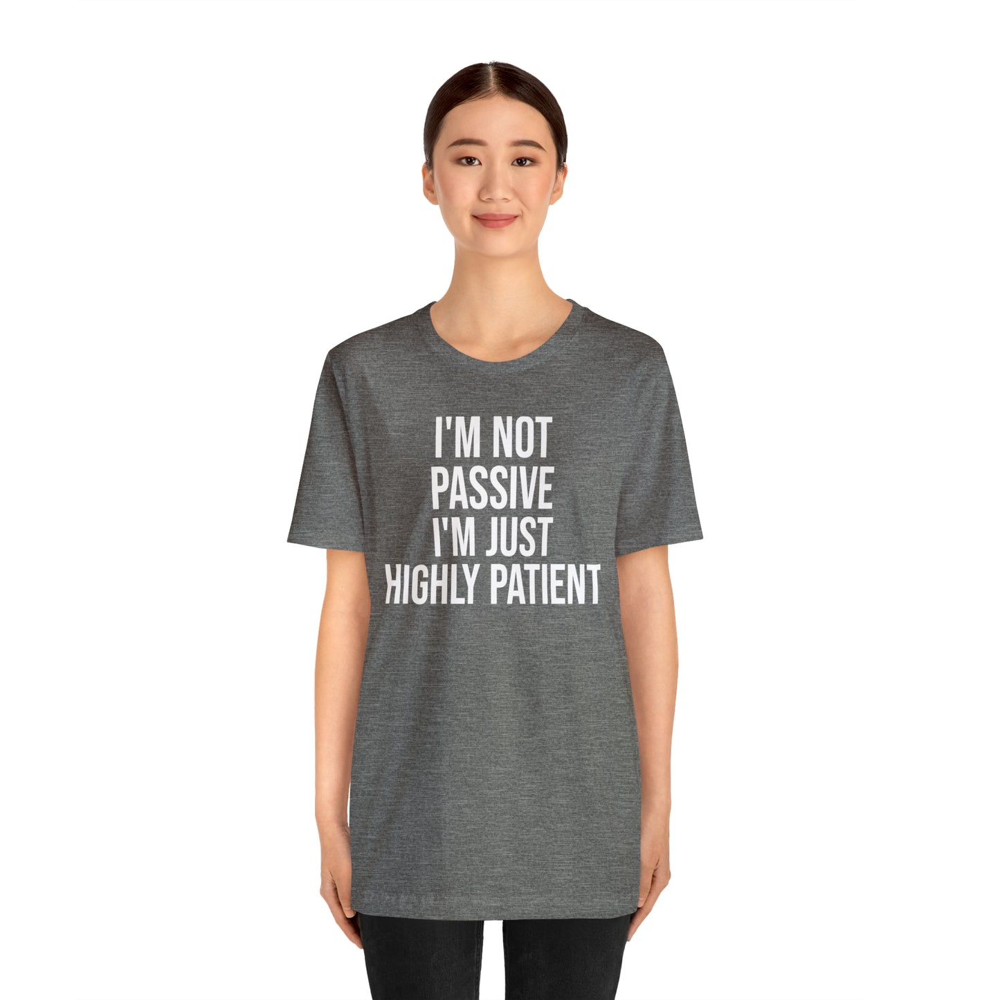 I'm Not Passive Just Highly Patient Shirt - T-Shirt - Cool Father’s Day Shirt - Funny Dad Shirt - Father Figure Shirt - Entrepreneur - Parenting - Mom - Mothers