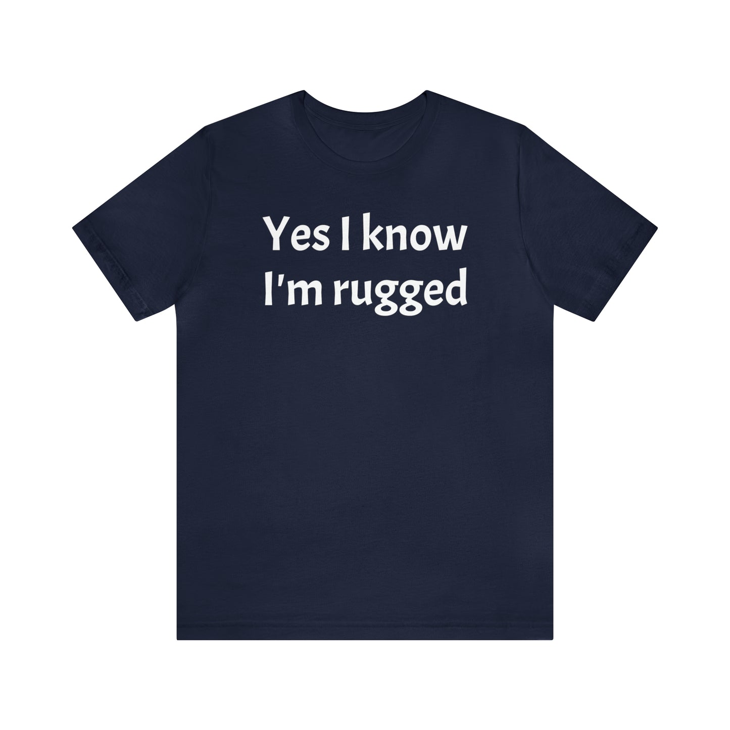 Yes I Know I'm Rugged Dad Shirt - T-Shirt - Cool Father’s Day Shirt - Funny Dad Shirt - Father Figure Shirt