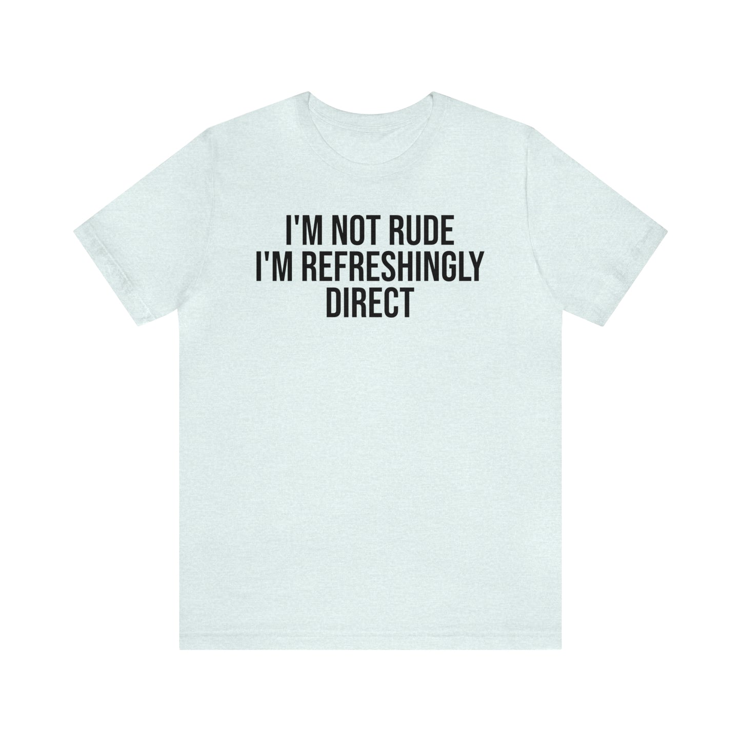 I'm Not Rude I'm Refreshingly Direct Shirt - T-Shirt - Cool Father’s Day Shirt - Funny Dad Shirt - Father Figure Shirt - Parenting - Mom - Mothers