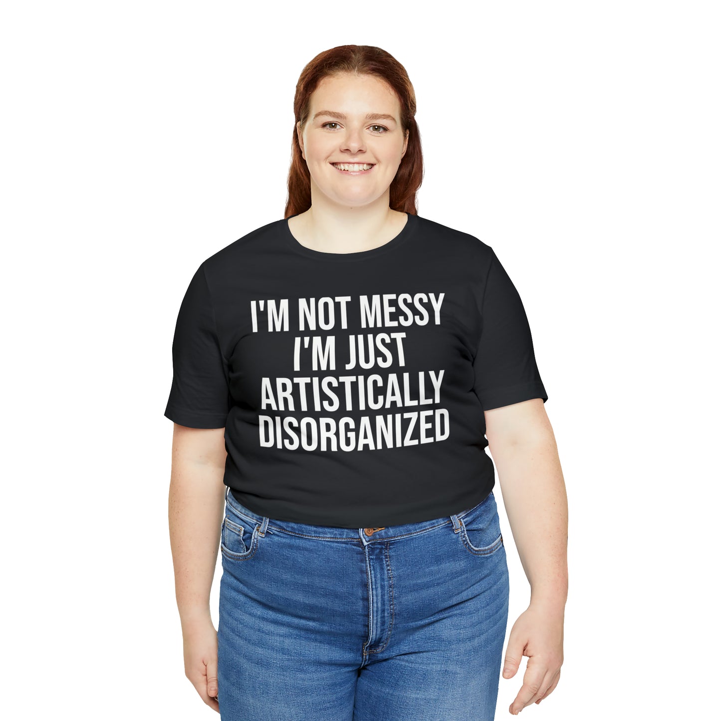 I'm Not Messy Just Artistically Disorganized Shirt - T-Shirt - Cool Father’s Day Shirt - Funny Dad Shirt - Father Figure Shirt - Mom - Mothers